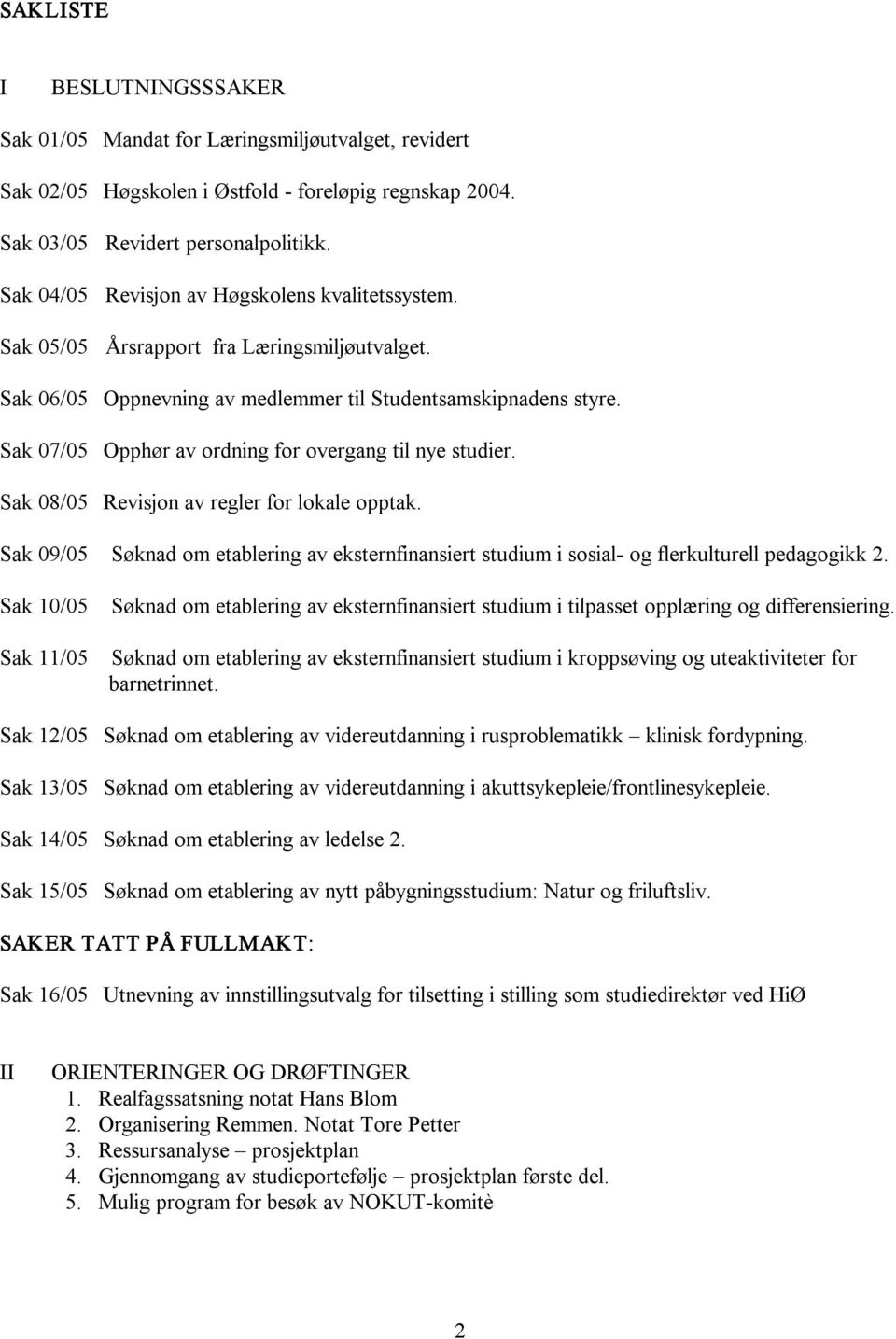 Sak 07/05 Opphør av ordning for overgang til nye studier. Sak 08/05 Revisjon av regler for lokale opptak.