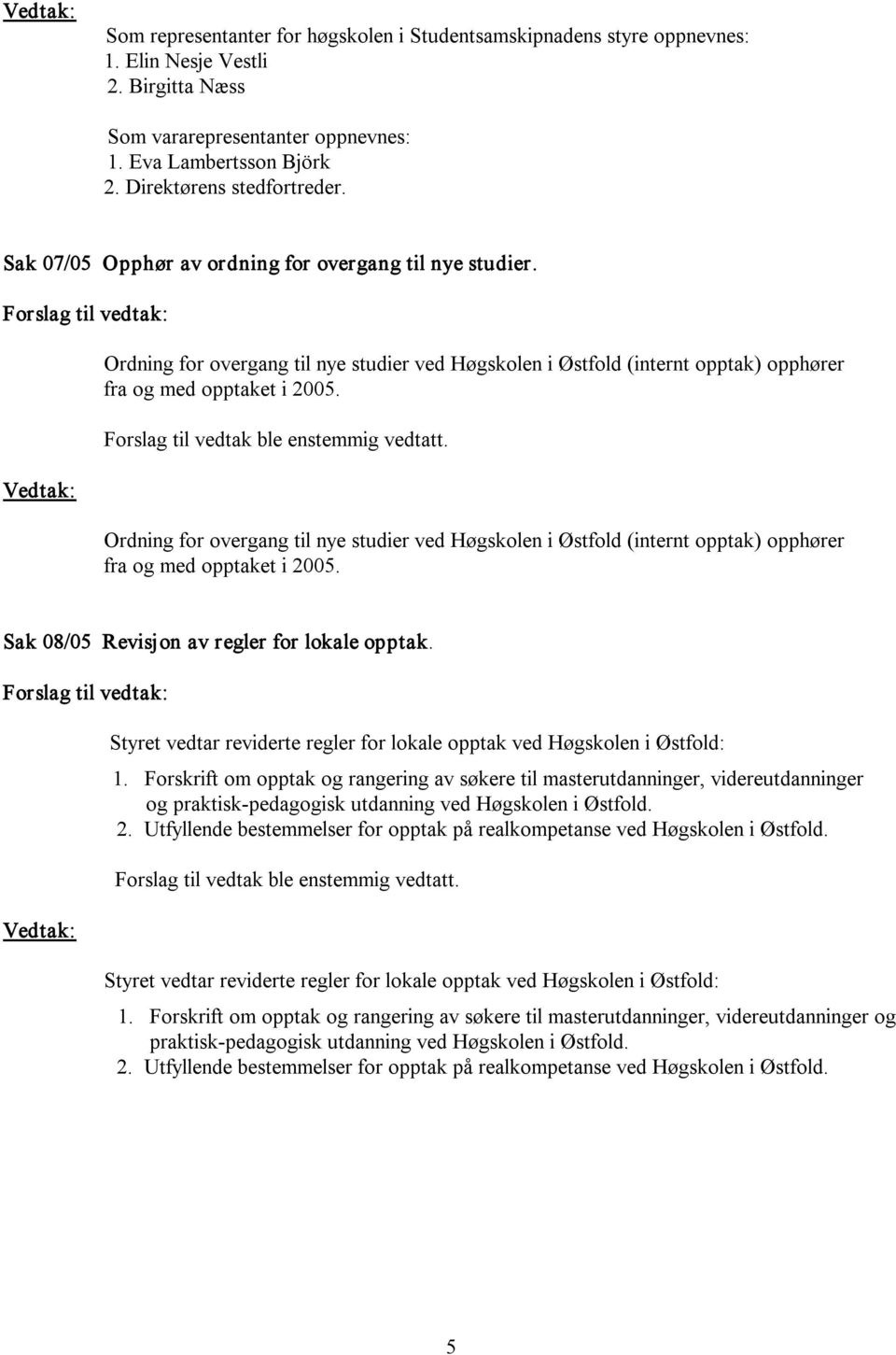 Ordning for overgang til nye studier ved Høgskolen i Østfold (internt opptak) opphører fra og med opptaket i 2005. Sak 08/05 Revisjon av regler for lokale opptak.