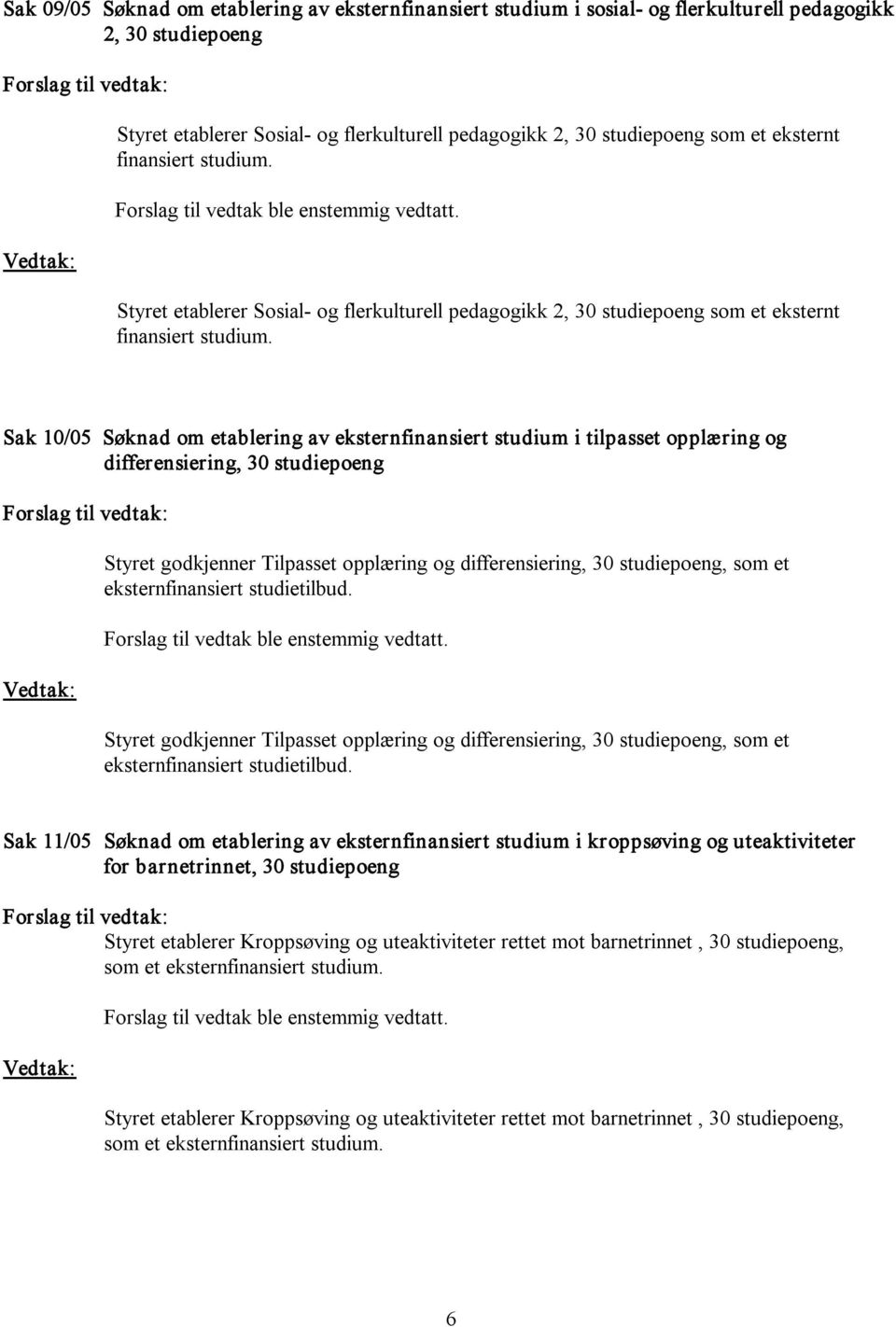 Sak 10/05 Søknad om etablering av eksternfinansiert studium i tilpasset opplæring og differensiering, 30 studiepoeng Styret godkjenner Tilpasset opplæring og differensiering, 30 studiepoeng, som et