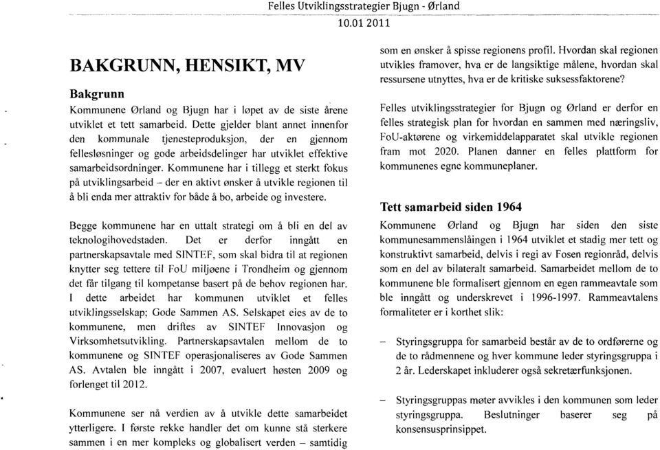 Kommunene har i tillegg et sterkt fokus på utviklingsarbeid der en aktivt ønsker å utvikle regionen til å bli enda mer attraktiv for både å bo, arbeide og investere.