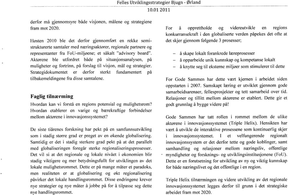 Aktørene ble utfordret både på situasjonsanalysen, på muligheter og fortrinn, på forslag til visjon, mål og strategier.