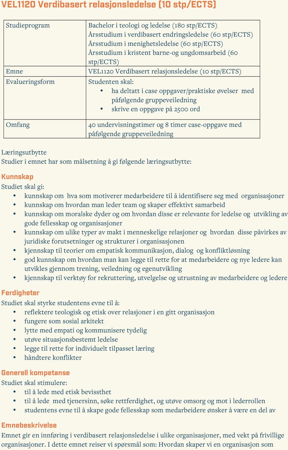 oppgaver/praktiske øvelser med påfølgende gruppeveiledning skrive en oppgave på 2500 ord 40 undervisningstimer og 8 timer case-oppgave med påfølgende gruppeveiledning Læringsutbytte Studier i emnet