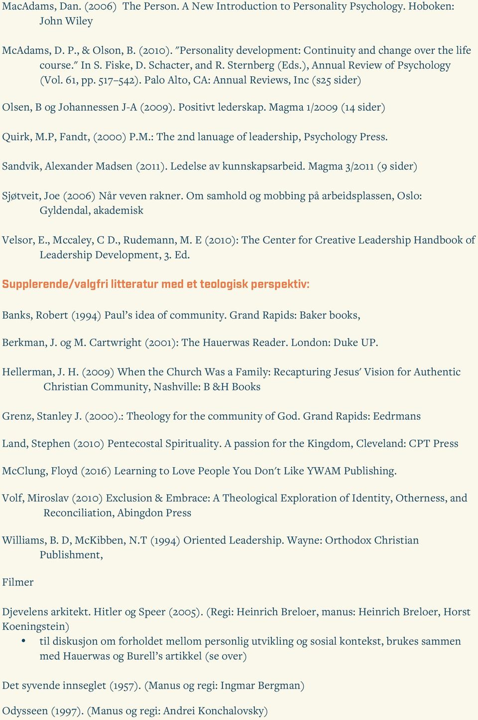 Palo Alto, CA: Annual Reviews, Inc (s25 sider) Olsen, B og Johannessen J-A (2009). Positivt lederskap. Magma 1/2009 (14 sider) Quirk, M.P, Fandt, (2000) P.M.: The 2nd lanuage of leadership, Psychology Press.