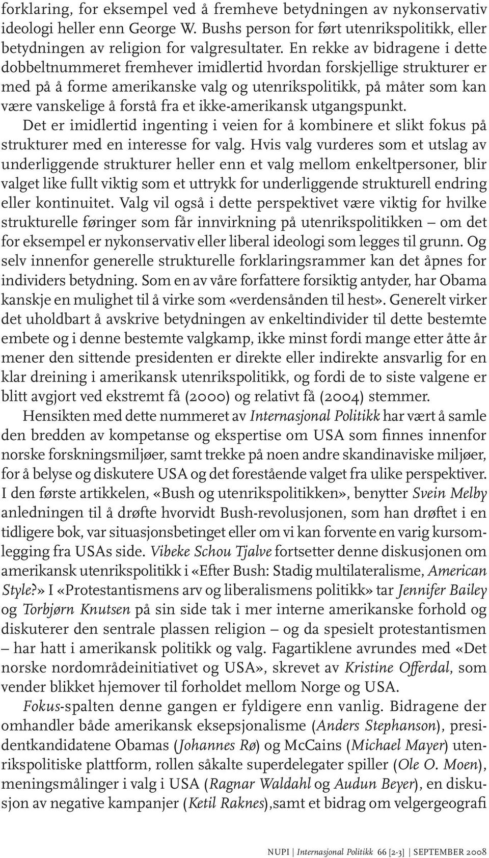 fra et ikke-amerikansk utgangspunkt. Det er imidlertid ingenting i veien for å kombinere et slikt fokus på strukturer med en interesse for valg.