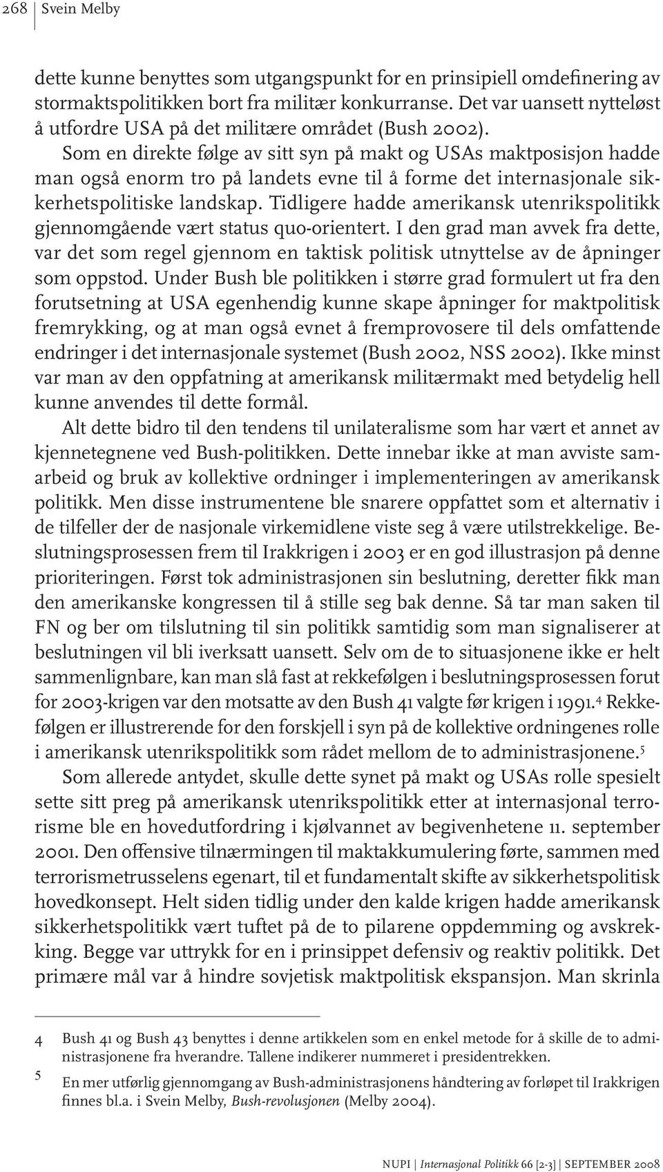 Som en direkte følge av sitt syn på makt og USAs maktposisjon hadde man også enorm tro på landets evne til å forme det internasjonale sikkerhetspolitiske landskap.