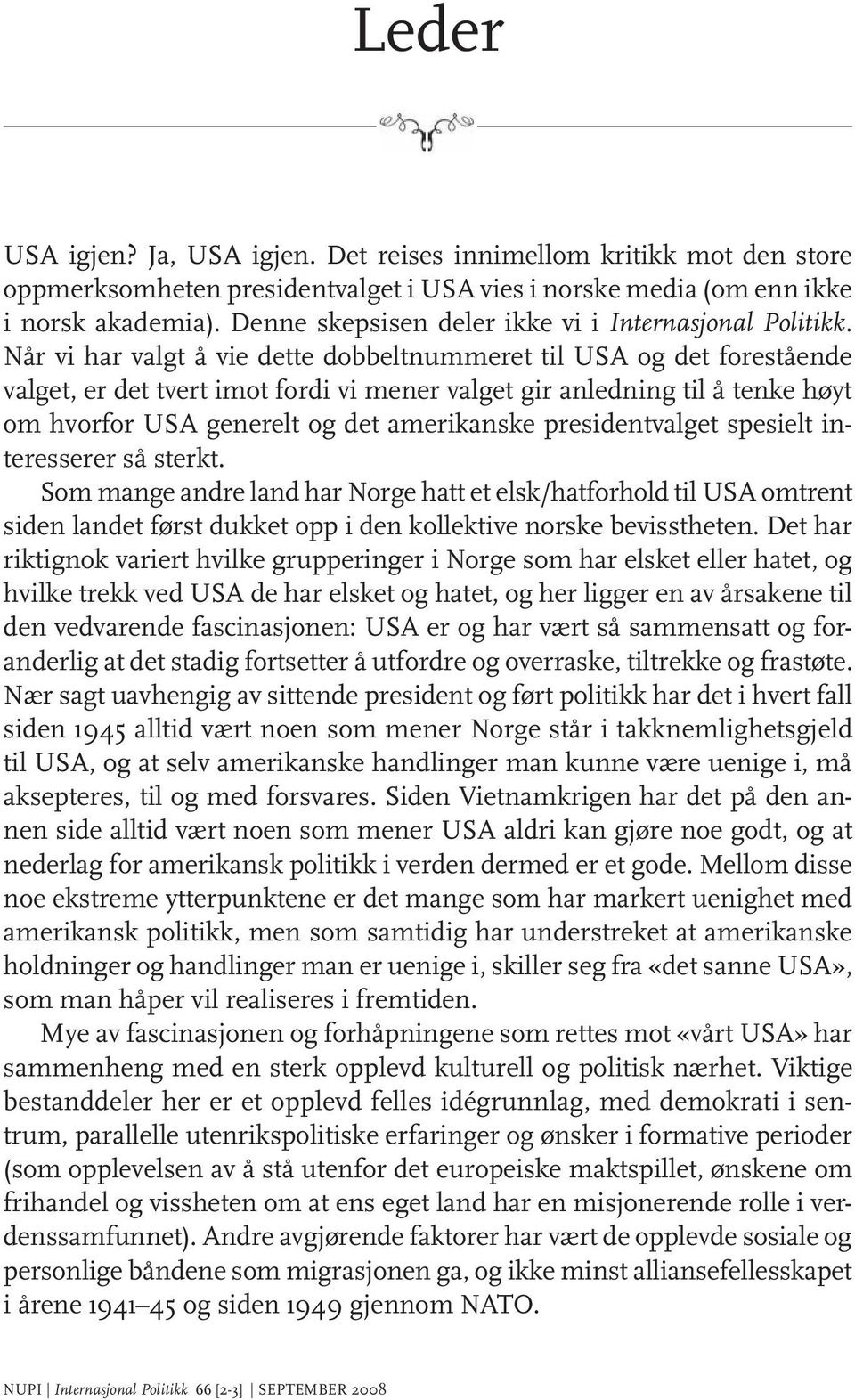 Når vi har valgt å vie dette dobbeltnummeret til USA og det forestående valget, er det tvert imot fordi vi mener valget gir anledning til å tenke høyt om hvorfor USA generelt og det amerikanske