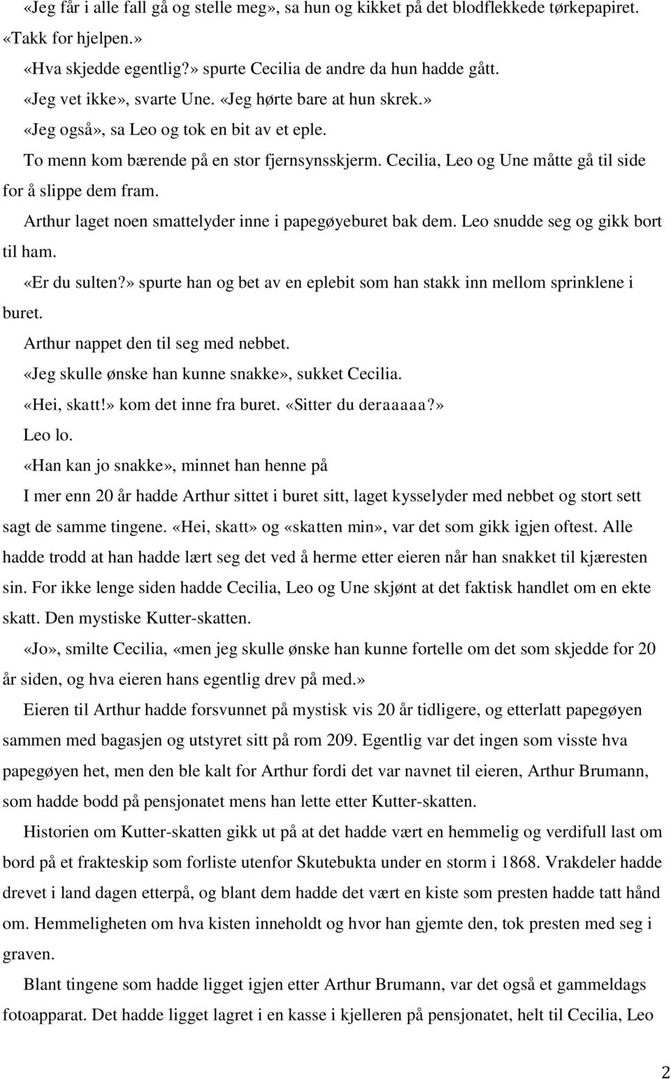 Cecilia, Leo og Une måtte gå til side for å slippe dem fram. Arthur laget noen smattelyder inne i papegøyeburet bak dem. Leo snudde seg og gikk bort til ham. «Er du sulten?