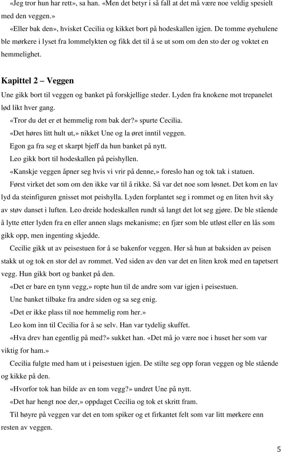 Lyden fra knokene mot trepanelet lød likt hver gang. «Tror du det er et hemmelig rom bak der?» spurte Cecilia. «Det høres litt hult ut,» nikket Une og la øret inntil veggen.