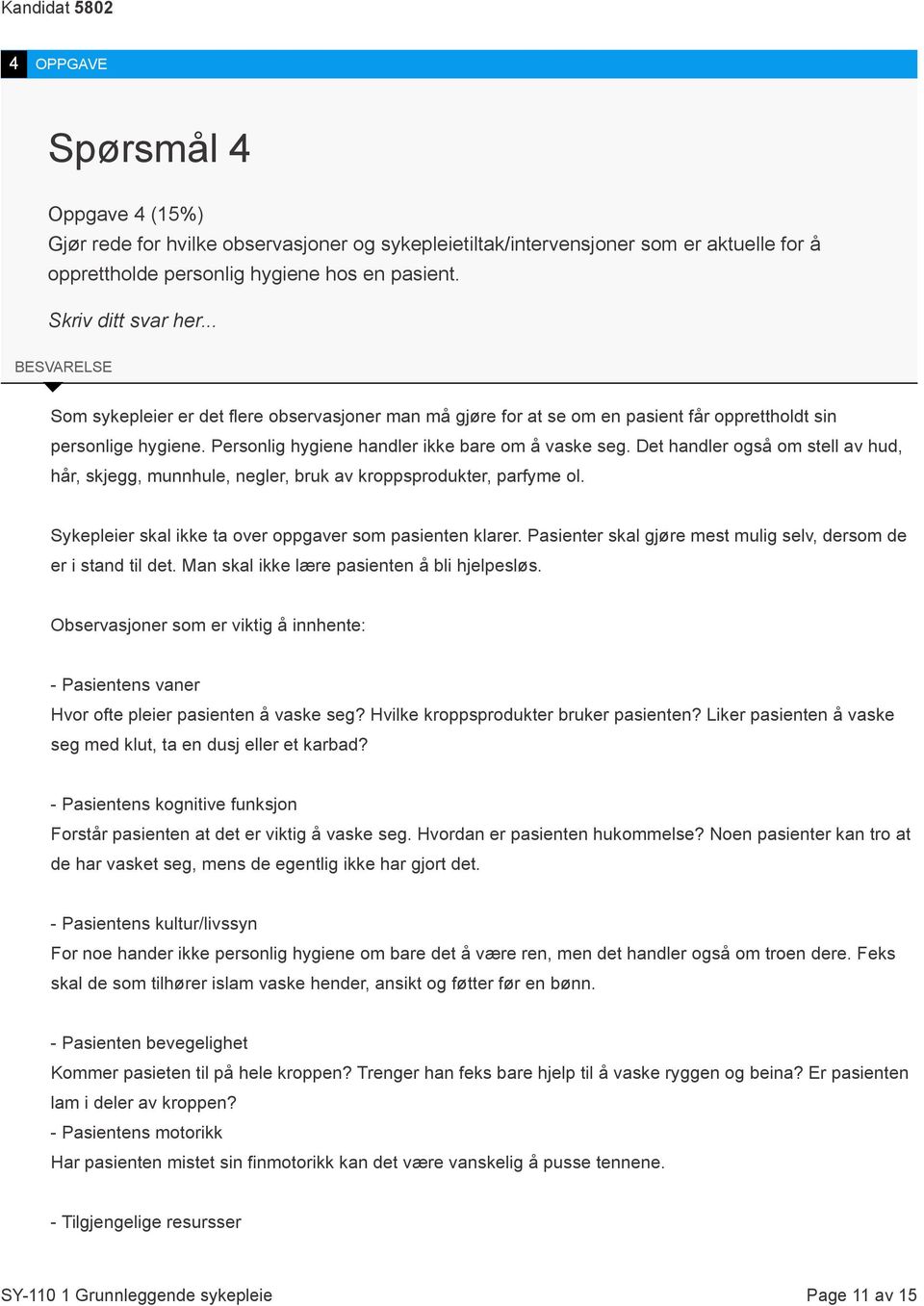 Det handler også om stell av hud, hår, skjegg, munnhule, negler, bruk av kroppsprodukter, parfyme ol. Sykepleier skal ikke ta over oppgaver som pasienten klarer.