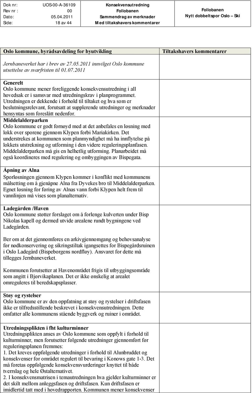 Utredningen er dekkende i forhold til tiltaket og hva som er beslutningsrelevant, forutsatt at supplerende utredninger og merknader hensyntas som foreslått nedenfor.