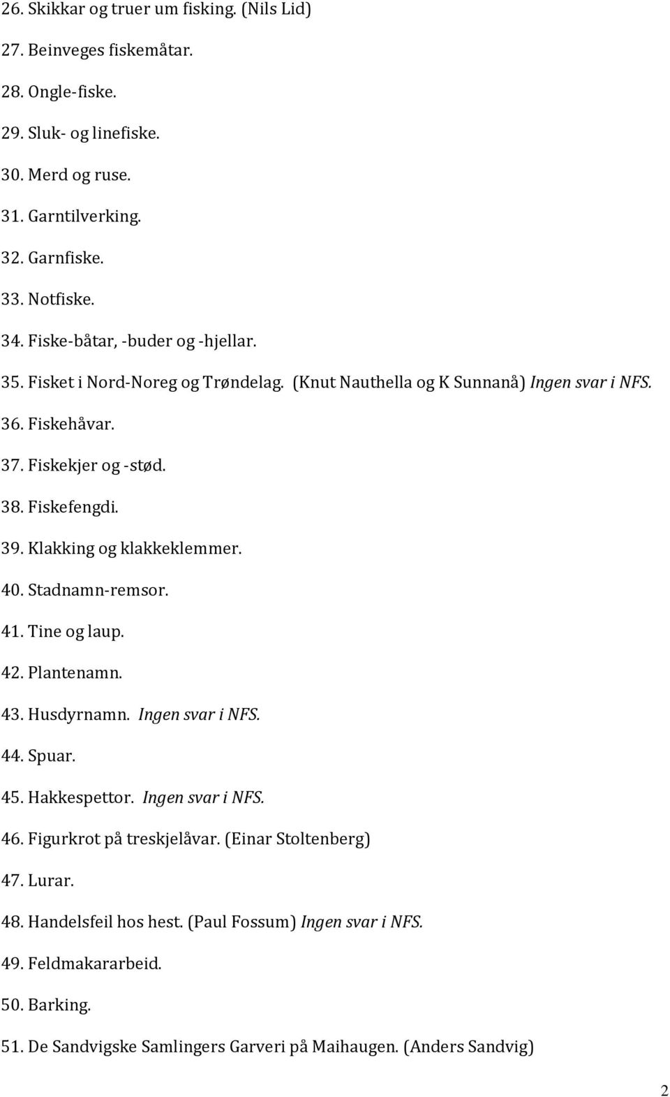 Klakking og klakkeklemmer. 40. Stadnamn-remsor. 41. Tine og laup. 42. Plantenamn. 43. Husdyrnamn. Ingen svar i NFS. 44. Spuar. 45. Hakkespettor. Ingen svar i NFS. 46.