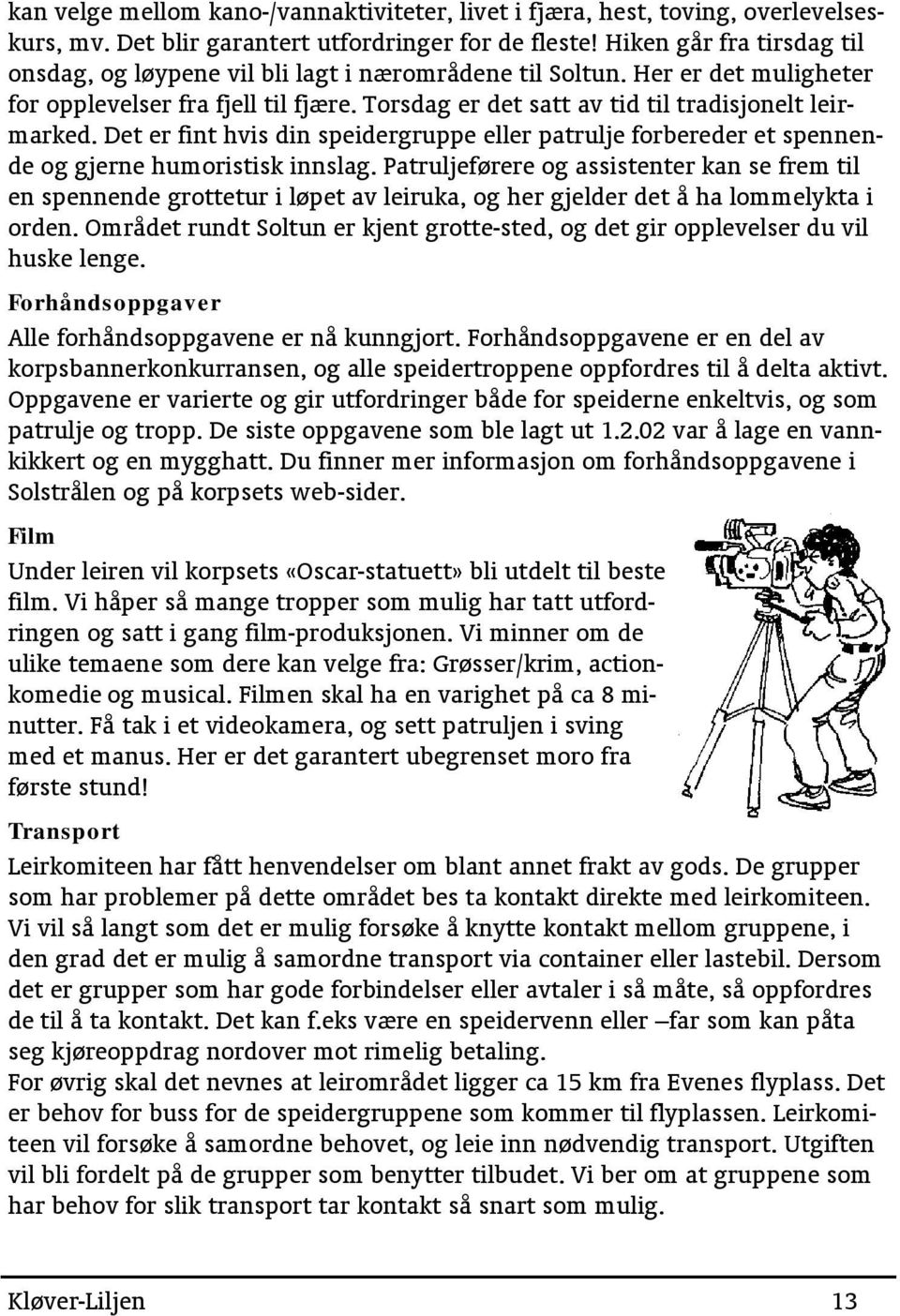 Det er fint hvis din speidergruppe eller patrulje forbereder et spennende og gjerne humoristisk innslag.