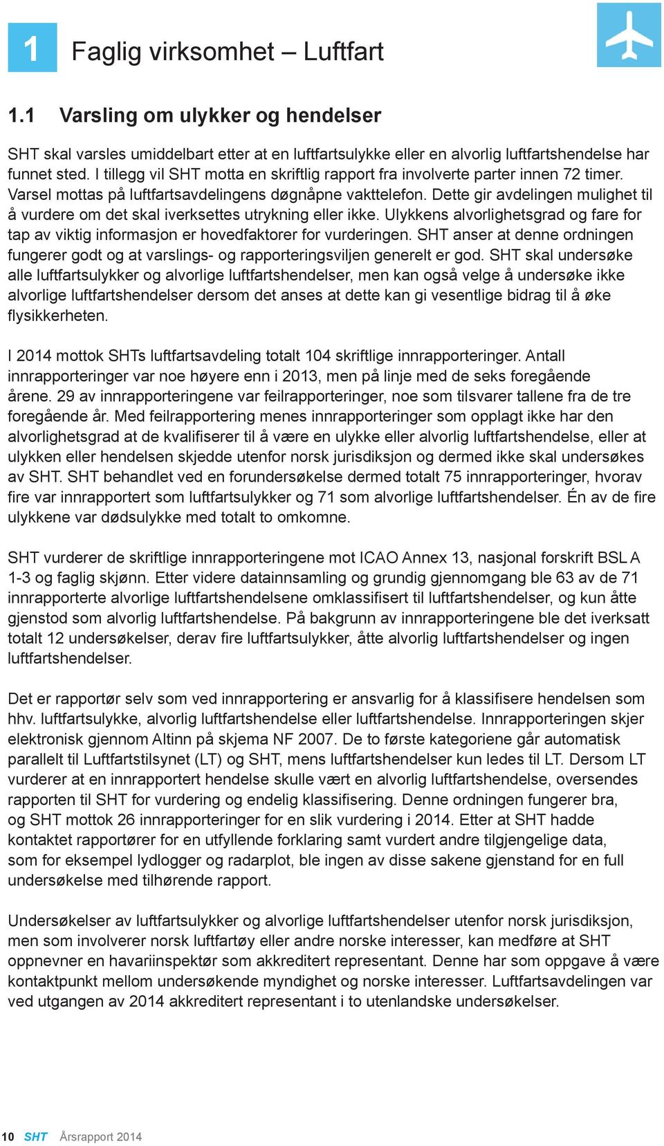 Dette gir avdelingen mulighet til å vurdere om det skal iverksettes utrykning eller ikke. Ulykkens alvorlighetsgrad og fare for tap av viktig informasjon er hovedfaktorer for vurderingen.