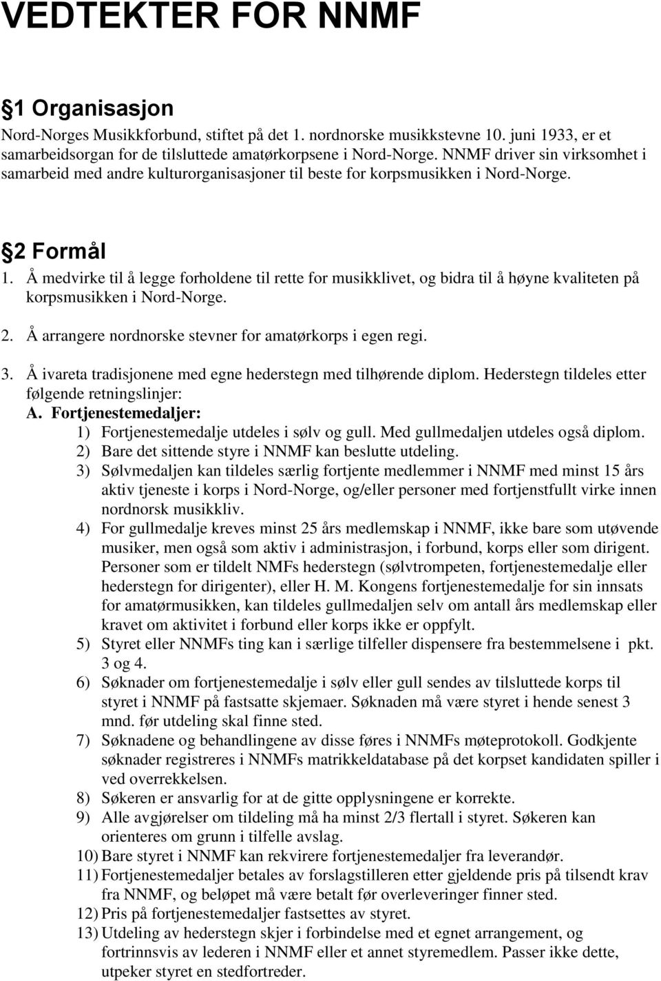 Å medvirke til å legge forholdene til rette for musikklivet, og bidra til å høyne kvaliteten på korpsmusikken i Nord-Norge. 2. Å arrangere nordnorske stevner for amatørkorps i egen regi. 3.