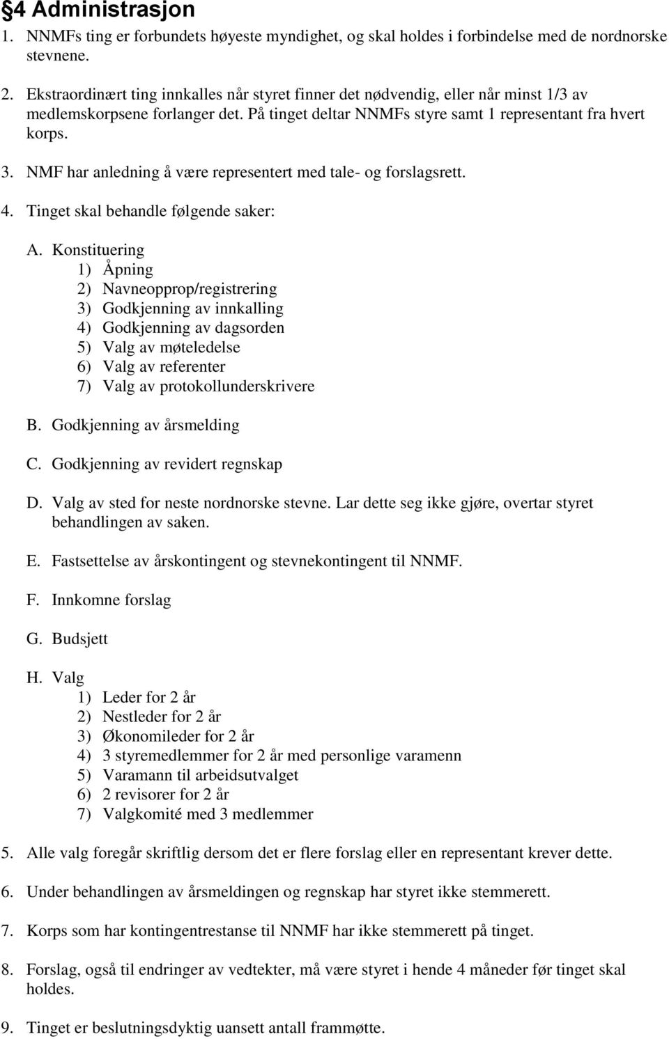 NMF har anledning å være representert med tale- og forslagsrett. 4. Tinget skal behandle følgende saker: A.