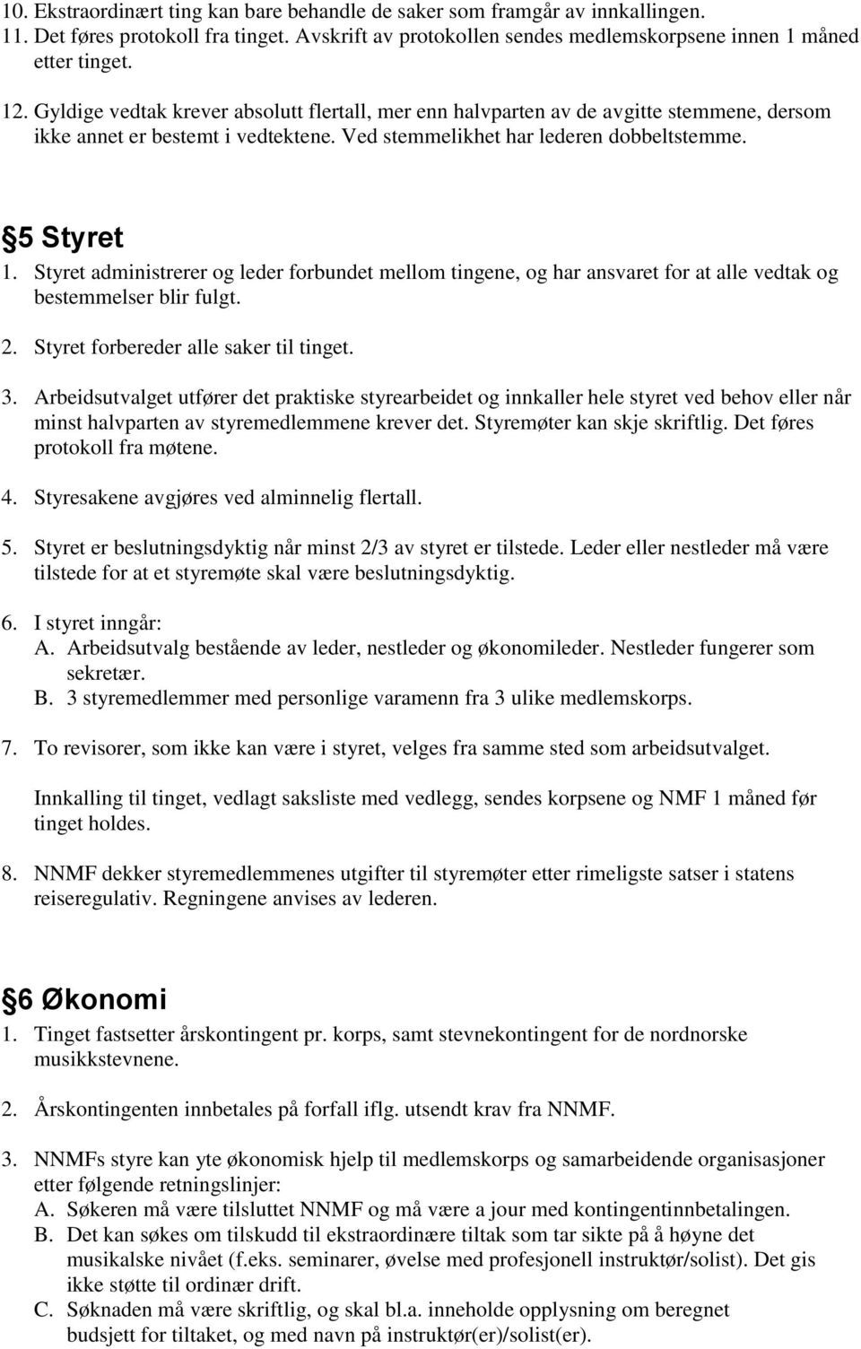 Styret administrerer og leder forbundet mellom tingene, og har ansvaret for at alle vedtak og bestemmelser blir fulgt. 2. Styret forbereder alle saker til tinget. 3.