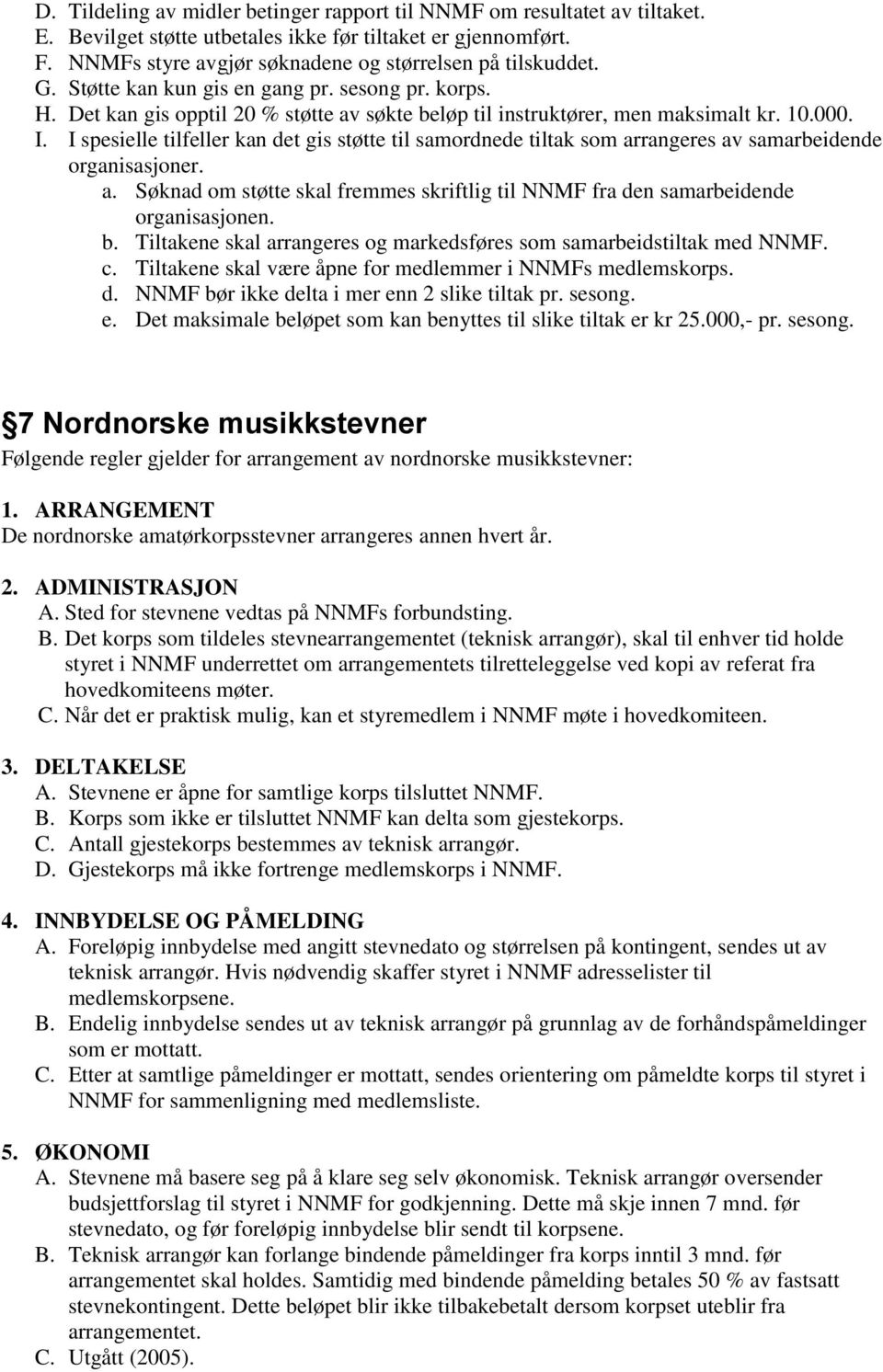 I spesielle tilfeller kan det gis støtte til samordnede tiltak som arrangeres av samarbeidende organisasjoner. a. Søknad om støtte skal fremmes skriftlig til NNMF fra den samarbeidende organisasjonen.