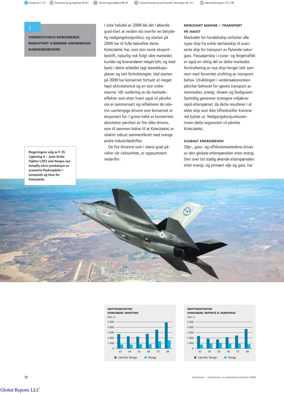 for Kongsberg. I siste halvdel av 2008 ble det i økende grad klart at verden sto overfor en betydelig nedgangskonjunktur, og starten på 2009 har til fulle bekreftet dette.