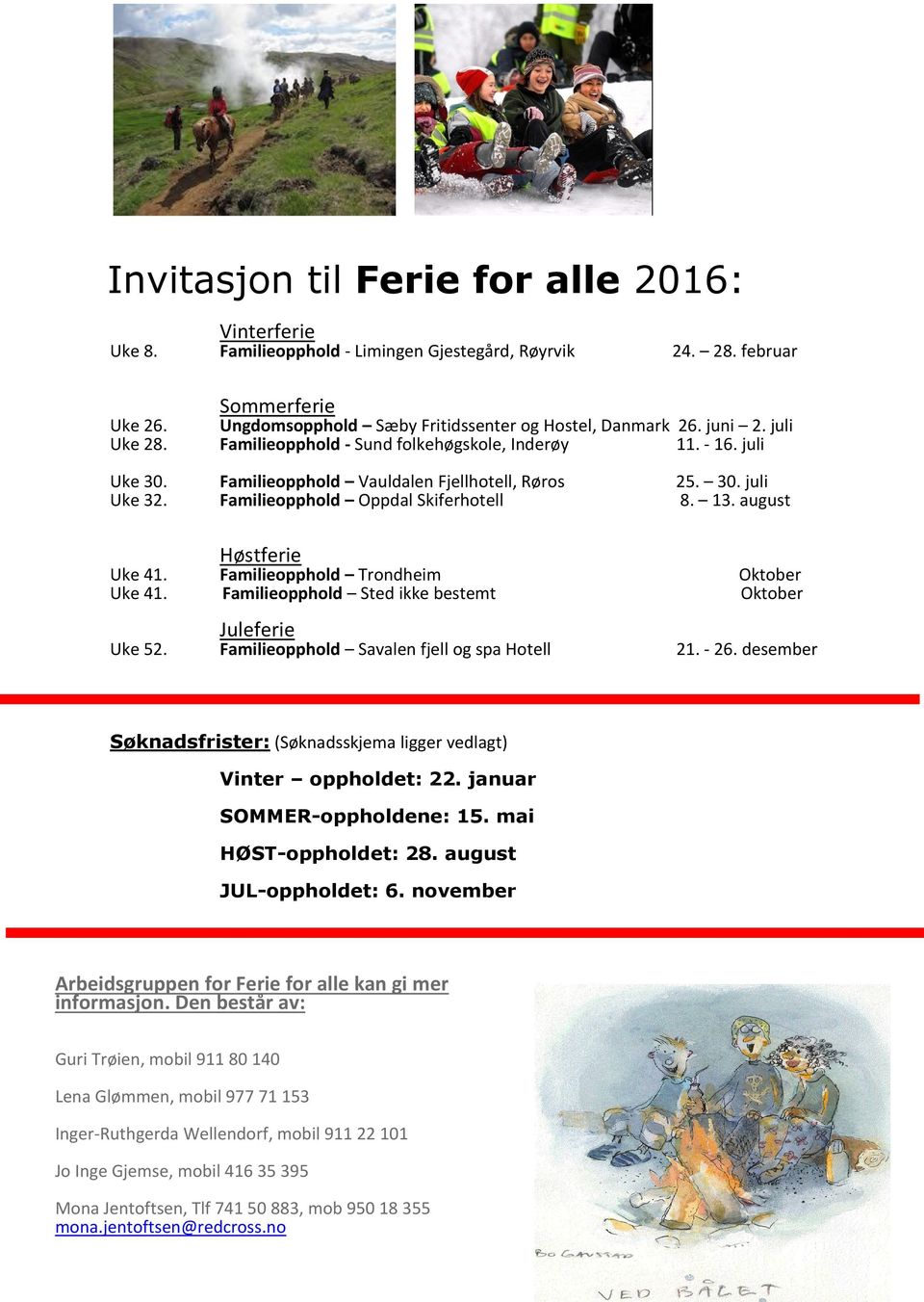 august Høstferie Uke 41. Familieopphold Trondheim Oktober Uke 41. Familieopphold Sted ikke bestemt Oktober Juleferie Uke 52. Familieopphold Savalen fjell og spa Hotell 21. - 26.