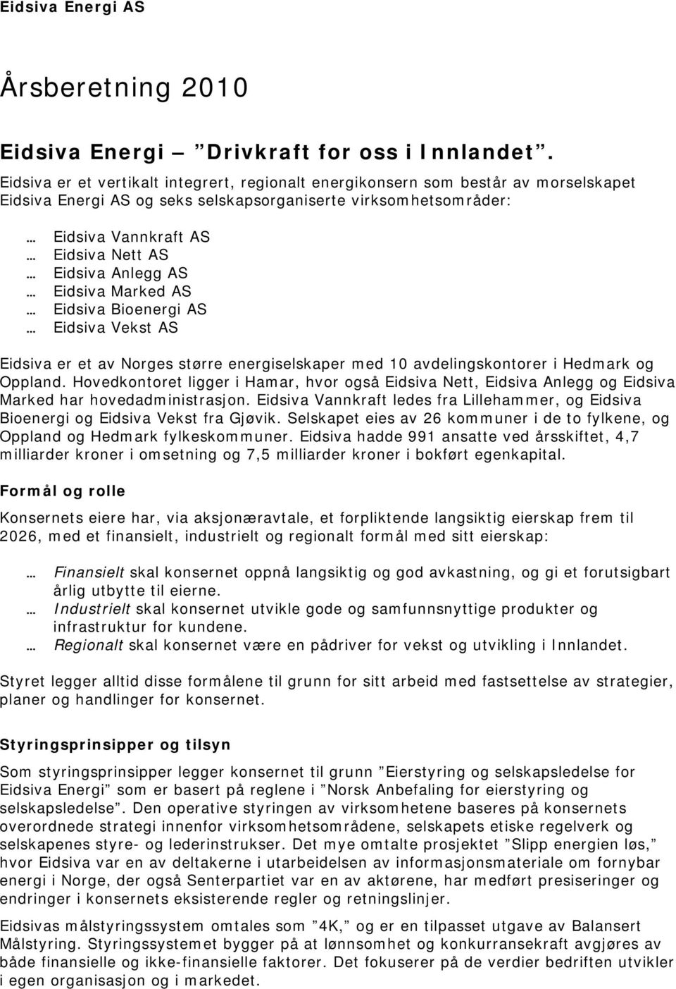 Anlegg AS Eidsiva Marked AS Eidsiva Bioenergi AS Eidsiva Vekst AS Eidsiva er et av Norges større energiselskaper med 10 avdelingskontorer i Hedmark og Oppland.