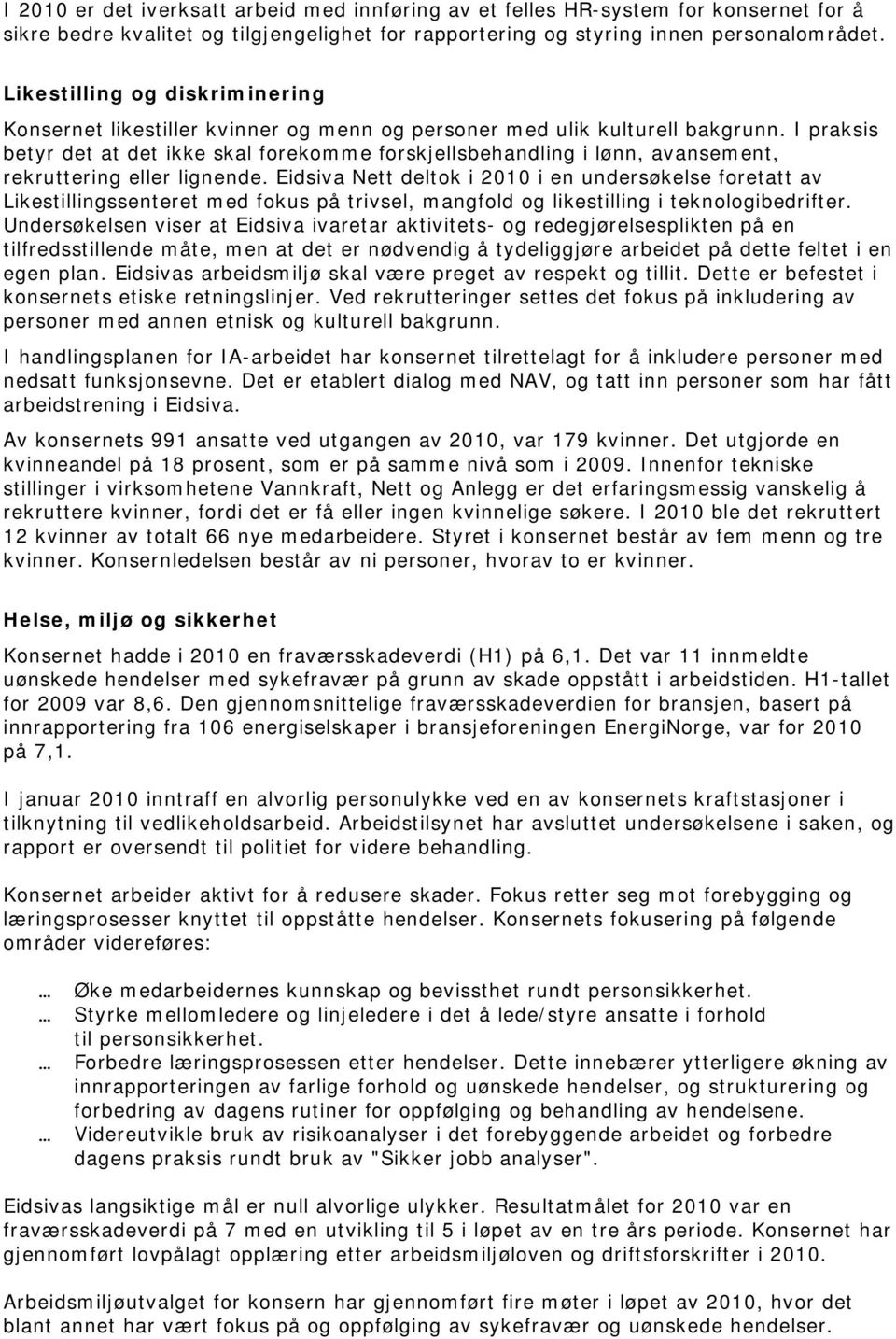 I praksis betyr det at det ikke skal forekomme forskjellsbehandling i lønn, avansement, rekruttering eller lignende.