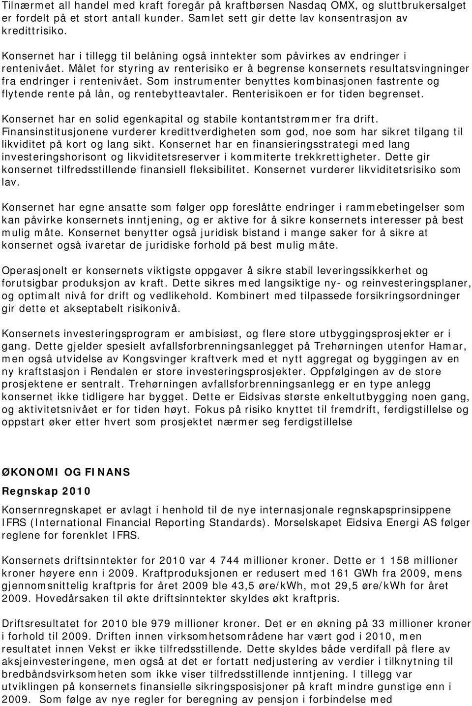 Som instrumenter benyttes kombinasjonen fastrente og flytende rente på lån, og rentebytteavtaler. Renterisikoen er for tiden begrenset.