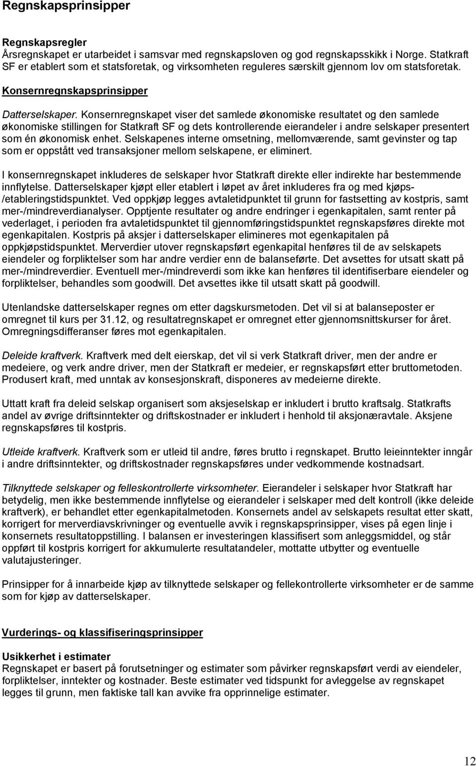 regnskapet viser det samlede økonomiske resultatet og den samlede økonomiske stillingen for Statkraft SF og dets kontrollerende eierandeler i andre selskaper presentert som én økonomisk enhet.