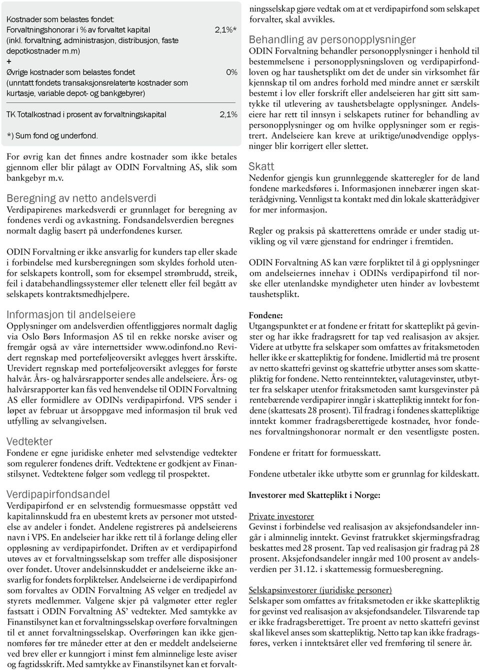 Sum fond og underfond. For øvrig kan det finnes andre kostnader som ikke betales gjennom eller blir pålagt av ODIN Forvaltning AS, slik som bankgebyr m.v. Beregning av netto andelsverdi Verdipapirenes markedsverdi er grunnlaget for beregning av fondenes verdi og avkastning.