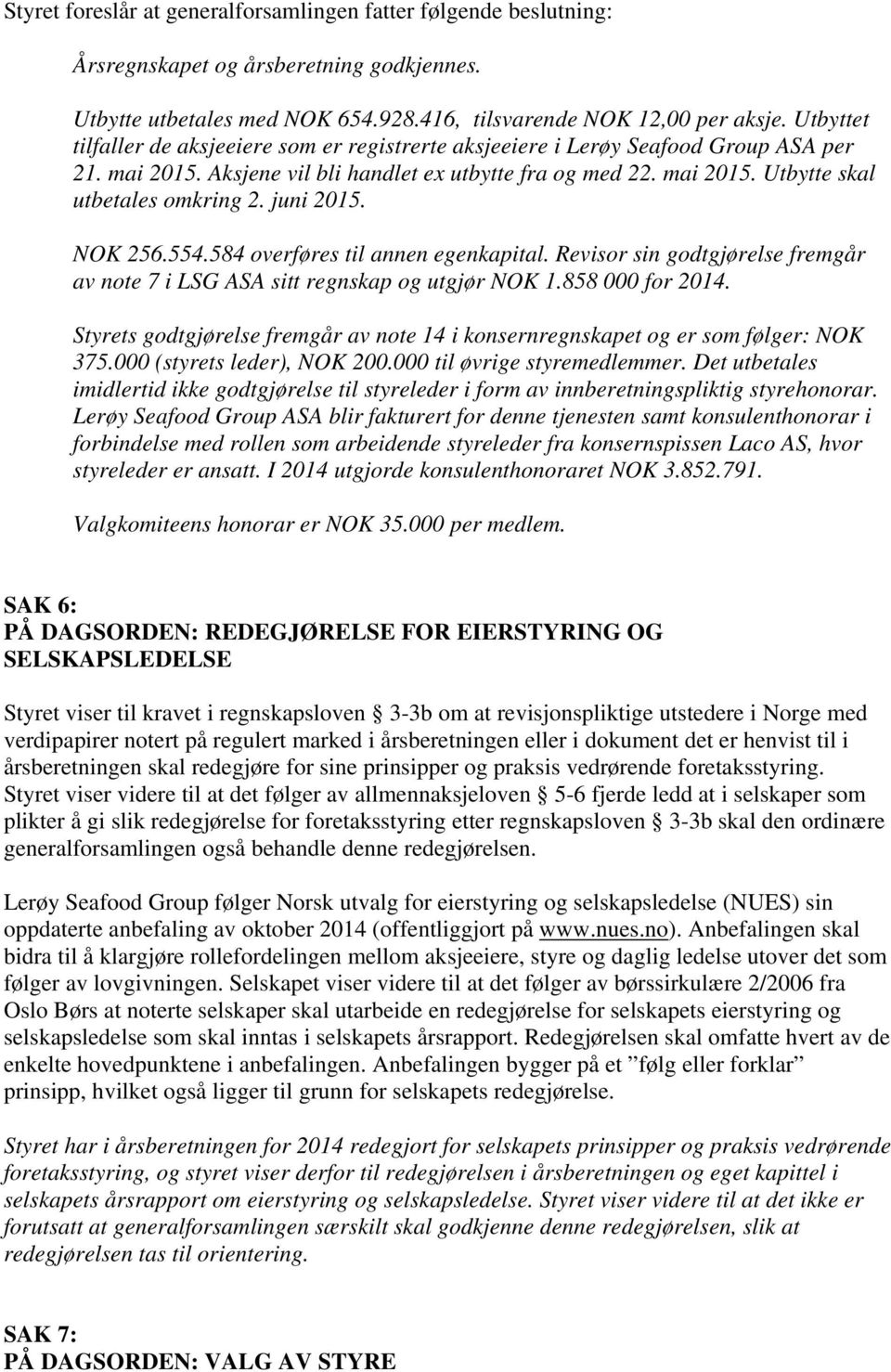 juni 2015. NOK 256.554.584 overføres til annen egenkapital. Revisor sin godtgjørelse fremgår av note 7 i LSG ASA sitt regnskap og utgjør NOK 1.858 000 for 2014.