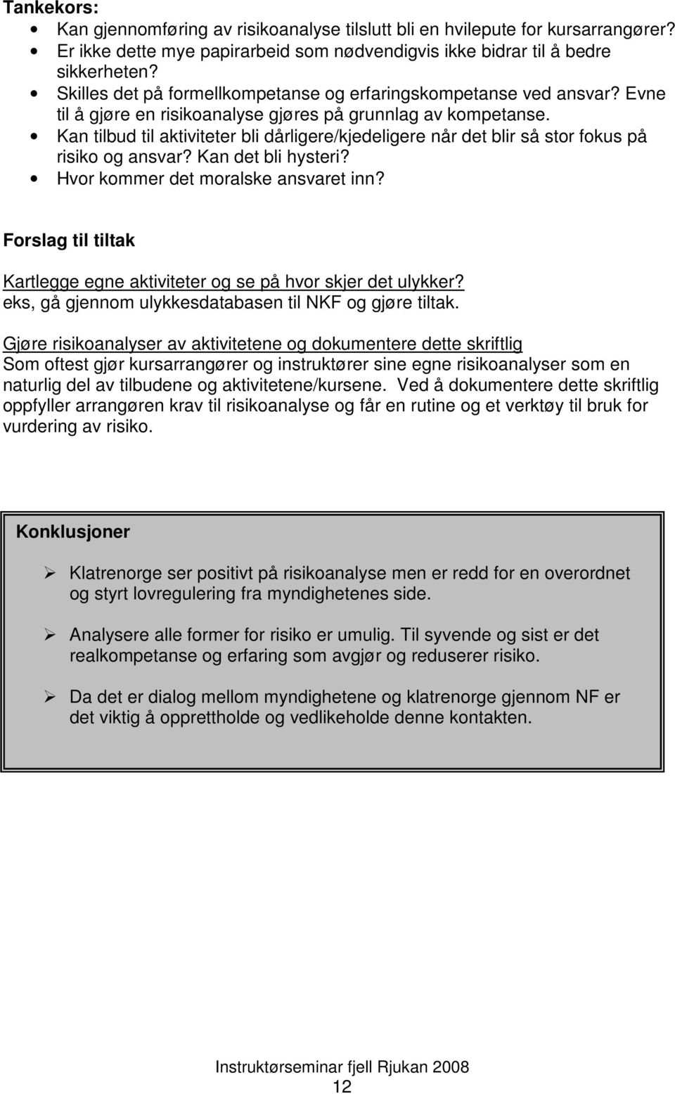 Kan tilbud til aktiviteter bli dårligere/kjedeligere når det blir så stor fokus på risiko og ansvar? Kan det bli hysteri? Hvor kommer det moralske ansvaret inn?