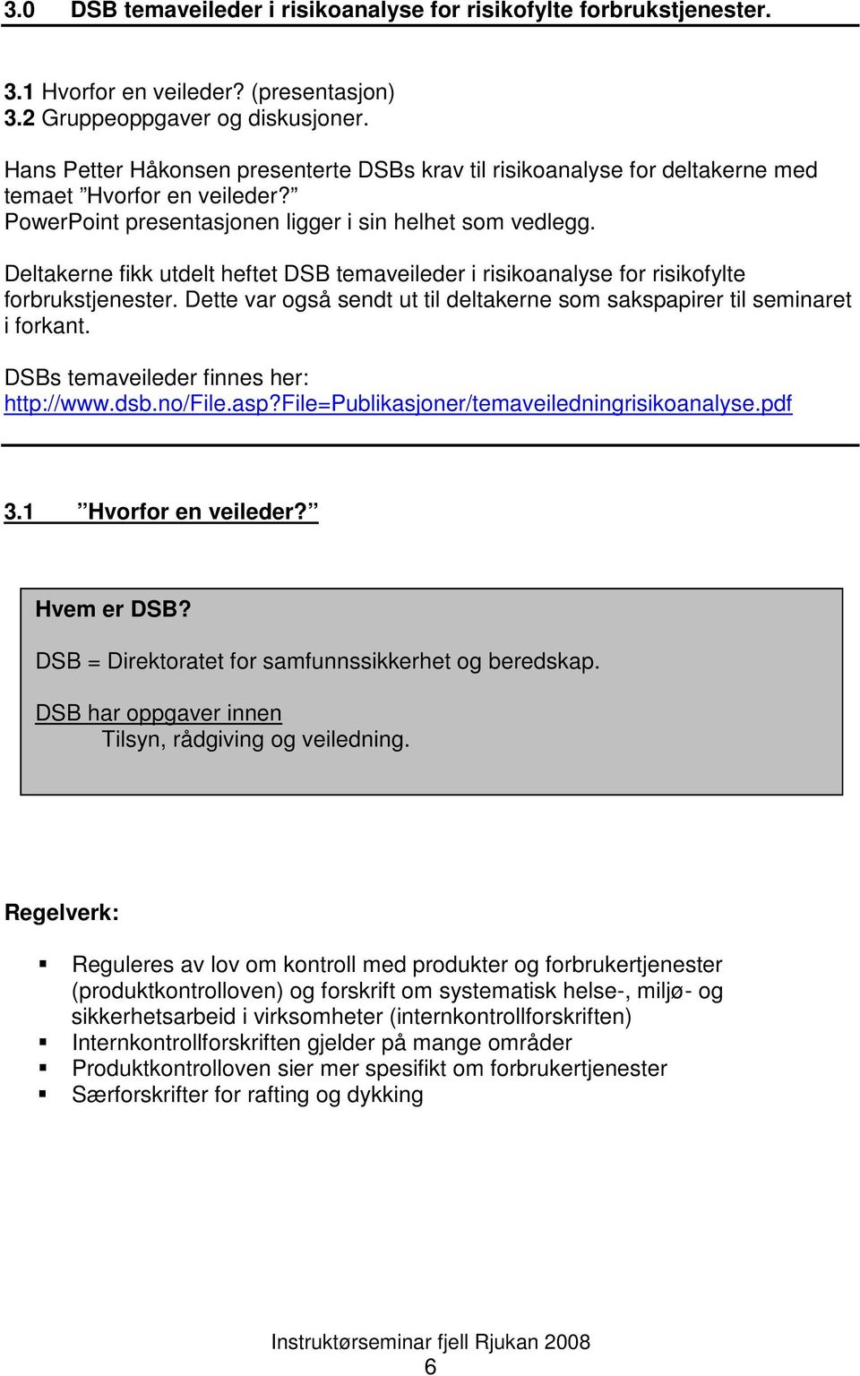 Deltakerne fikk utdelt heftet DSB temaveileder i risikoanalyse for risikofylte forbrukstjenester. Dette var også sendt ut til deltakerne som sakspapirer til seminaret i forkant.