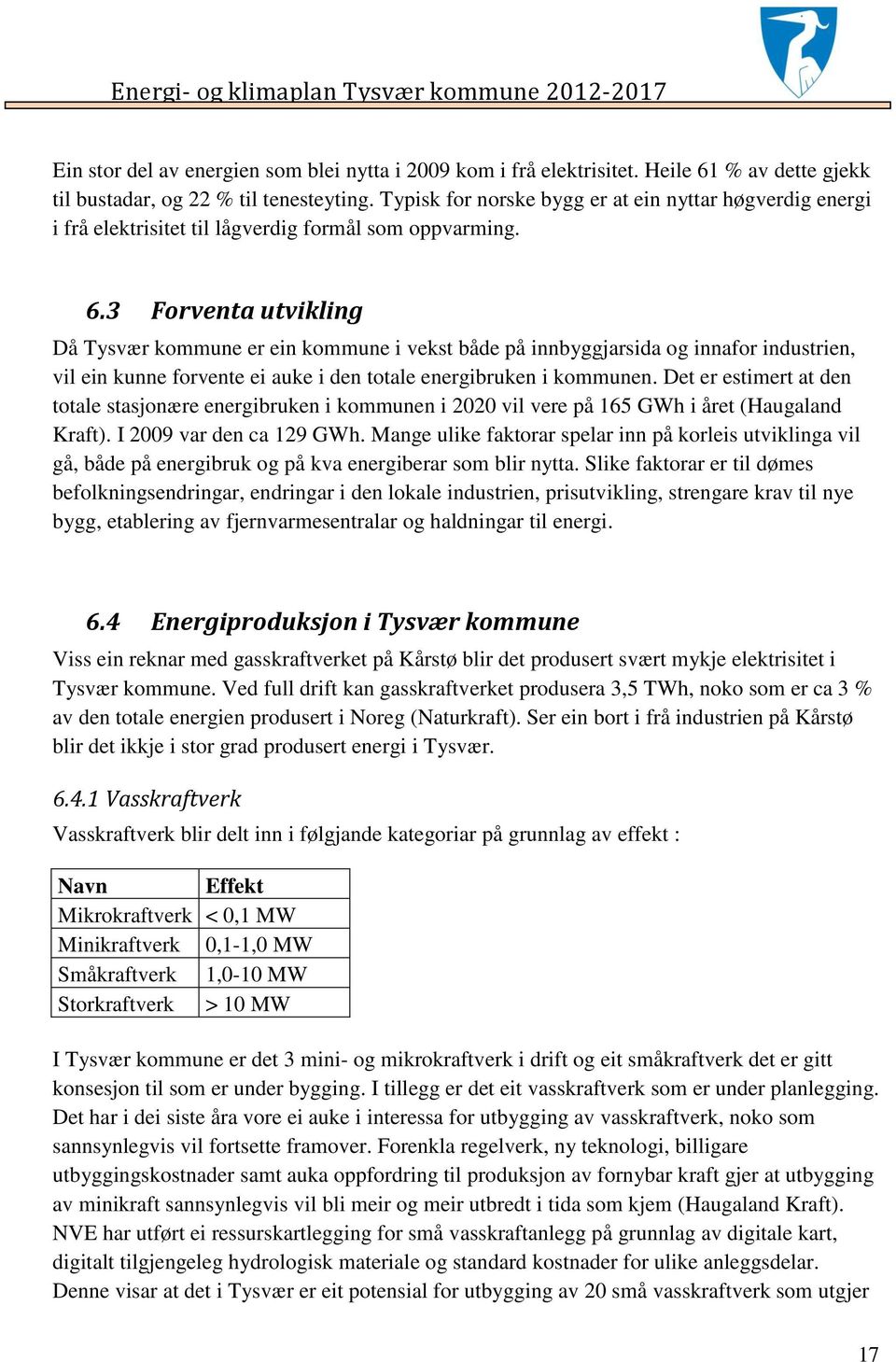 3 Forventa utvikling Då Tysvær kommune er ein kommune i vekst både på innbyggjarsida og innafor industrien, vil ein kunne forvente ei auke i den totale energibruken i kommunen.