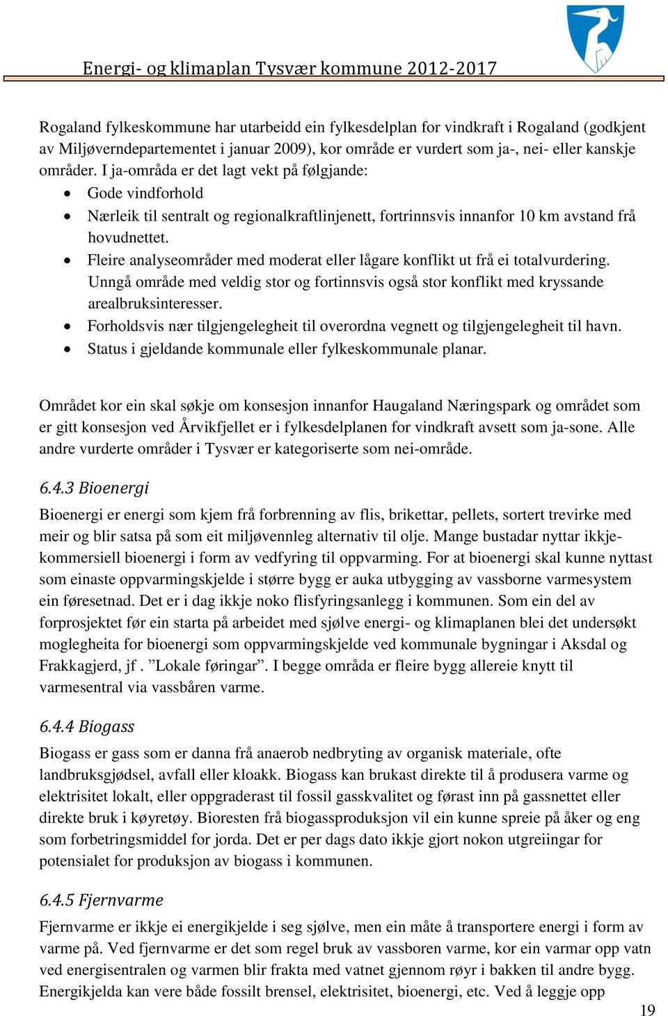 Fleire analyseområder med moderat eller lågare konflikt ut frå ei totalvurdering. Unngå område med veldig stor og fortinnsvis også stor konflikt med kryssande arealbruksinteresser.