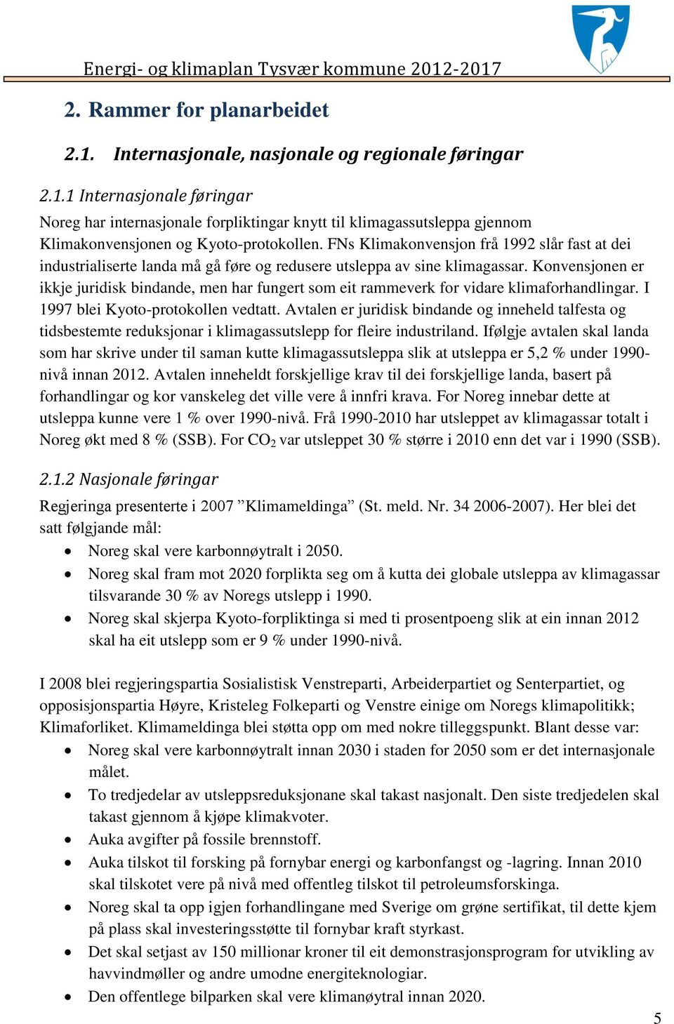 Konvensjonen er ikkje juridisk bindande, men har fungert som eit rammeverk for vidare klimaforhandlingar. I 1997 blei Kyoto-protokollen vedtatt.