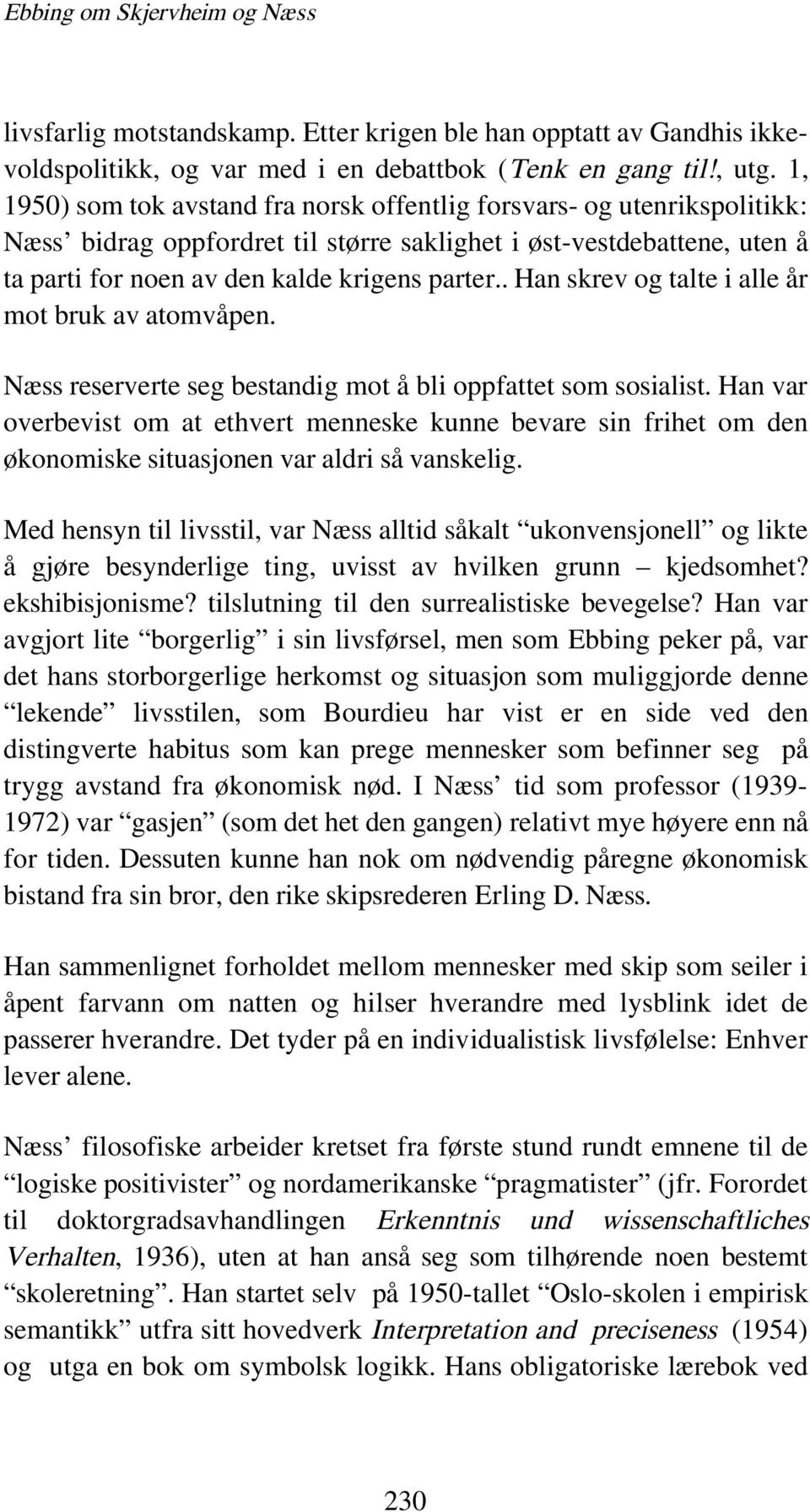 . Han skrev og talte i alle år mot bruk av atomvåpen. Næss reserverte seg bestandig mot å bli oppfattet som sosialist.