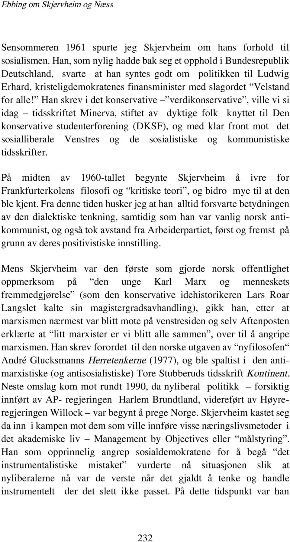 Han skrev i det konservative verdikonservative, ville vi si idag tidsskriftet Minerva, stiftet av dyktige folk knyttet til Den konservative studenterforening (DKSF), og med klar front mot det