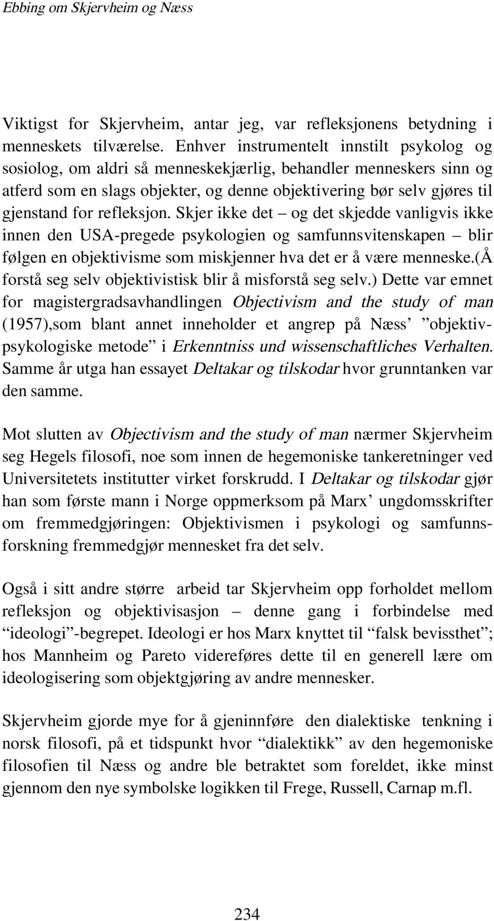 refleksjon. Skjer ikke det og det skjedde vanligvis ikke innen den USA-pregede psykologien og samfunnsvitenskapen blir følgen en objektivisme som miskjenner hva det er å være menneske.