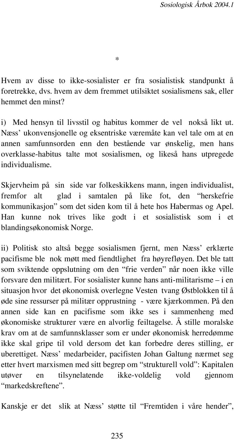 Næss ukonvensjonelle og eksentriske væremåte kan vel tale om at en annen samfunnsorden enn den bestående var ønskelig, men hans overklasse-habitus talte mot sosialismen, og likeså hans utpregede