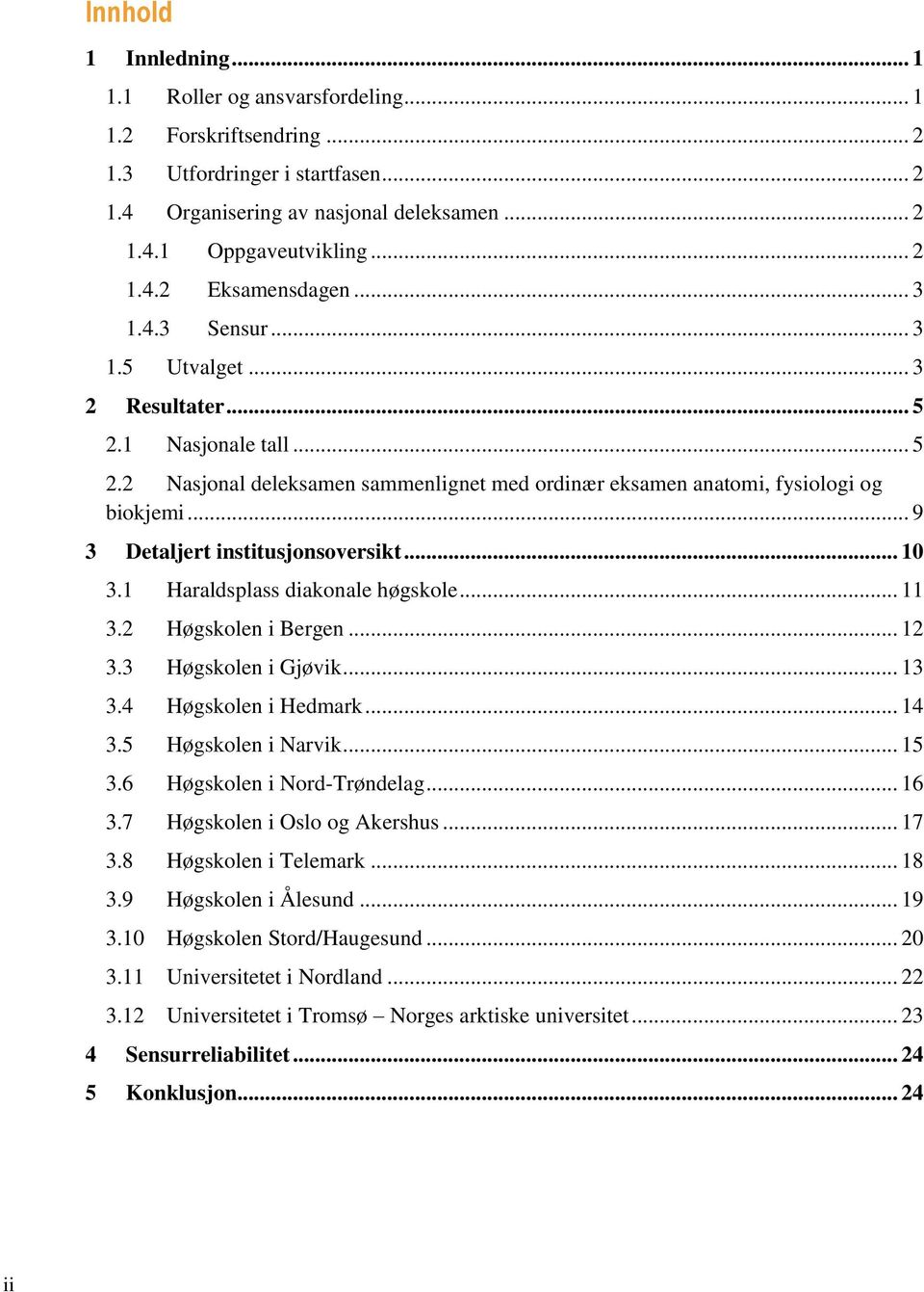 .. 9 3 Detaljert institusjonsoversikt... 1 3.1 Haraldsplass diakonale høgskole... 11 3.2 Høgskolen i Bergen... 12 3.3 Høgskolen i Gjøvik... 13 3.4 Høgskolen i Hedmark... 14 3.5 Høgskolen i Narvik.