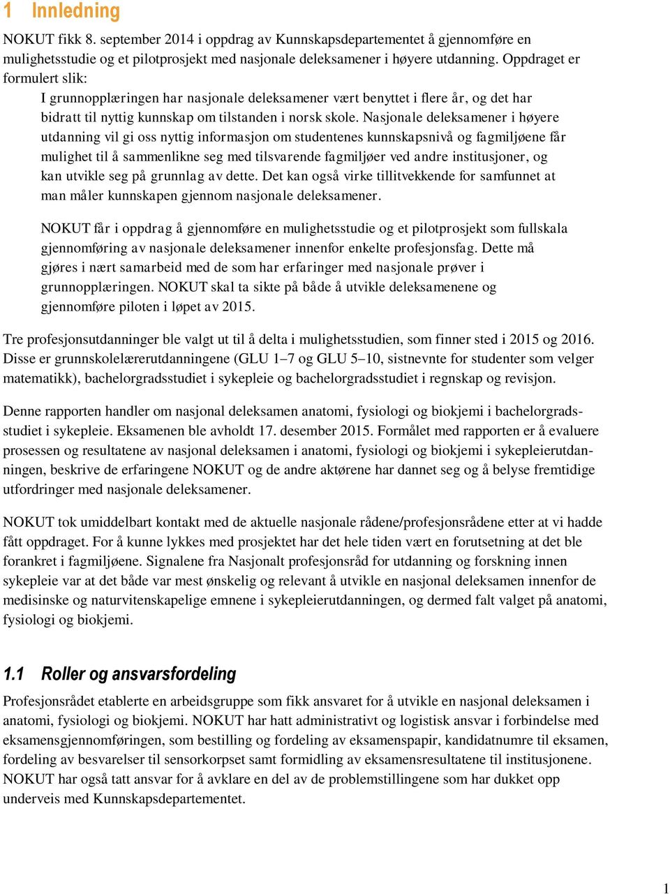 Nasjonale deleksamener i høyere utdanning vil gi oss nyttig informasjon om studentenes kunnskapsnivå og fagmiljøene får mulighet til å sammenlikne seg med tilsvarende fagmiljøer ved andre