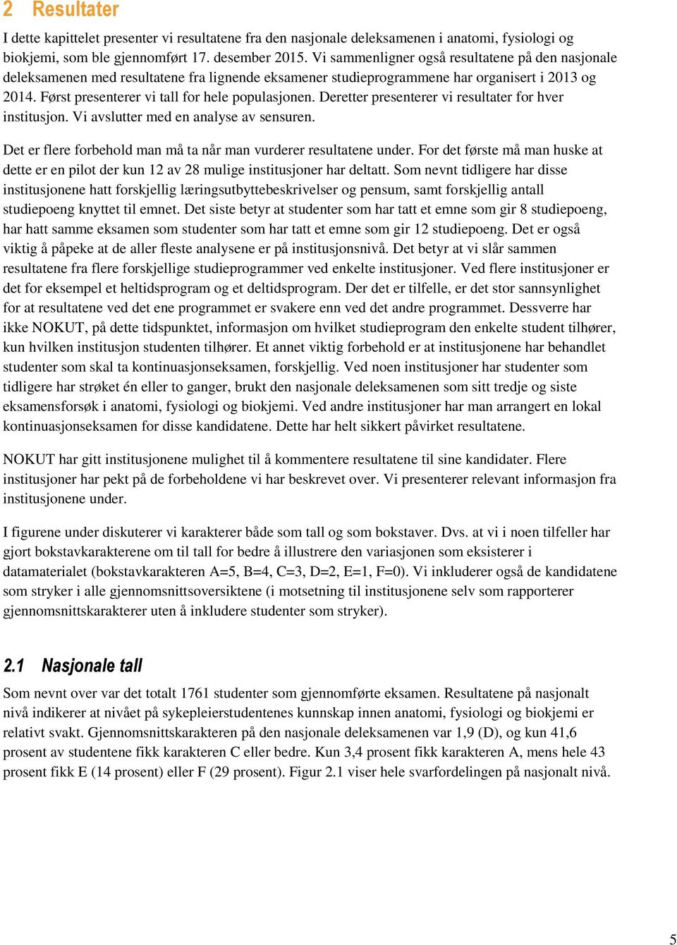 Deretter presenterer vi resultater for hver institusjon. Vi avslutter med en analyse av sensuren. Det er flere forbehold man må ta når man vurderer resultatene under.