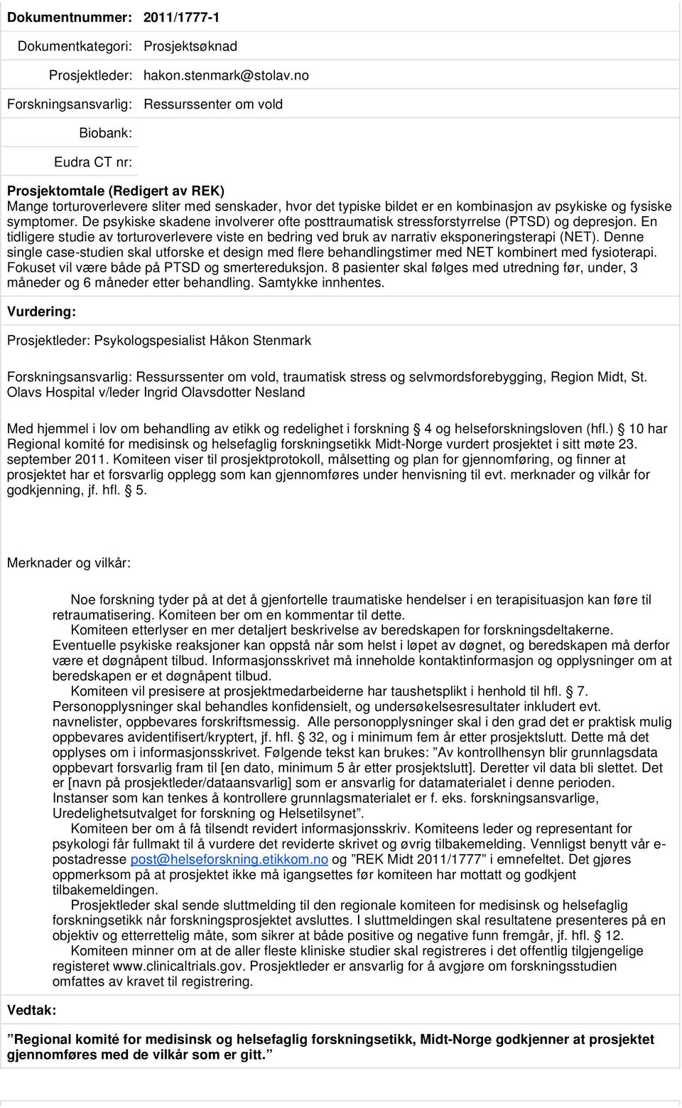 De psykiske skadene involverer ofte posttraumatisk stressforstyrrelse (PTSD) og depresjon. En tidligere studie av torturoverlevere viste en bedring ved bruk av narrativ eksponeringsterapi (NET).