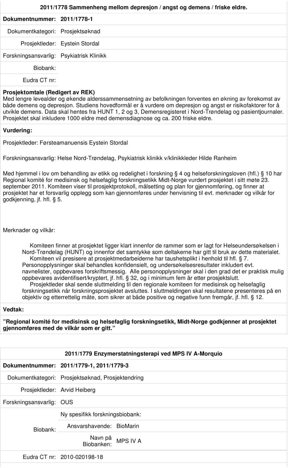 depresjon. Studiens hovedformål er å vurdere om depresjon og angst er risikofaktorer for å utvikle demens. Data skal hentes fra HUNT 1, 2 og 3, Demensregisteret i Nord-Trøndelag og pasientjournaler.