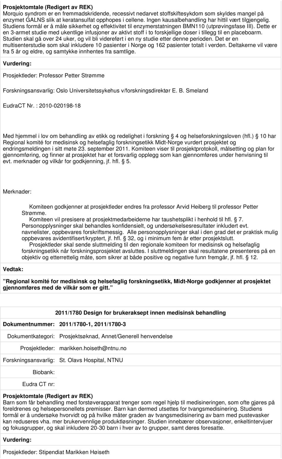 Dette er en 3-armet studie med ukentlige infusjoner av aktivt stoff i to forskjellige doser i tillegg til en placeboarm.