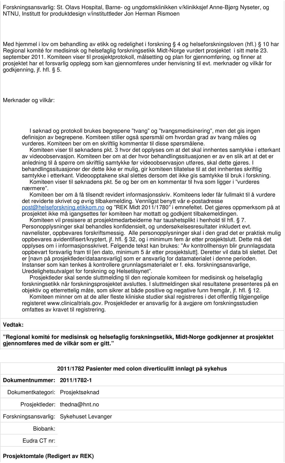 Komiteen ber om en skriftlig kommentar til disse spørsmålene. Komiteen viser til søknadens pkt. 3 hvor det opplyses om at det skal innhentes samtykke i etterkant av videoobservasjon.