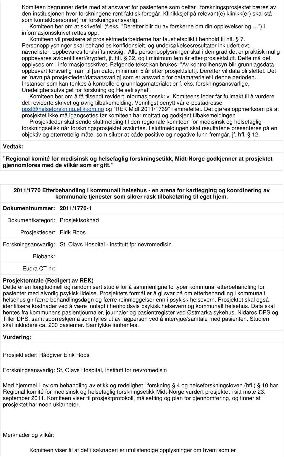 Deretter blir du av forskerne om din opplevelser og ) i informasjonsskrivet rettes opp. oppbevares avidentifisert/kryptert, jf. hfl. 32, og i minimum fem år etter prosjektslutt.