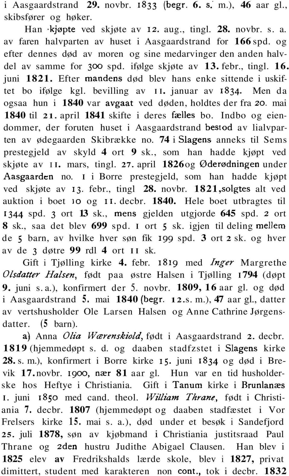 Efter mandens død blev hans enke sittende i uskiftet bo ifølge kgl. bevilling av I I. januar av 1834. Men da ogsaa hun i 1840 var avgaat ved døden, holdtes der fra 20. mai 1840 til 21.