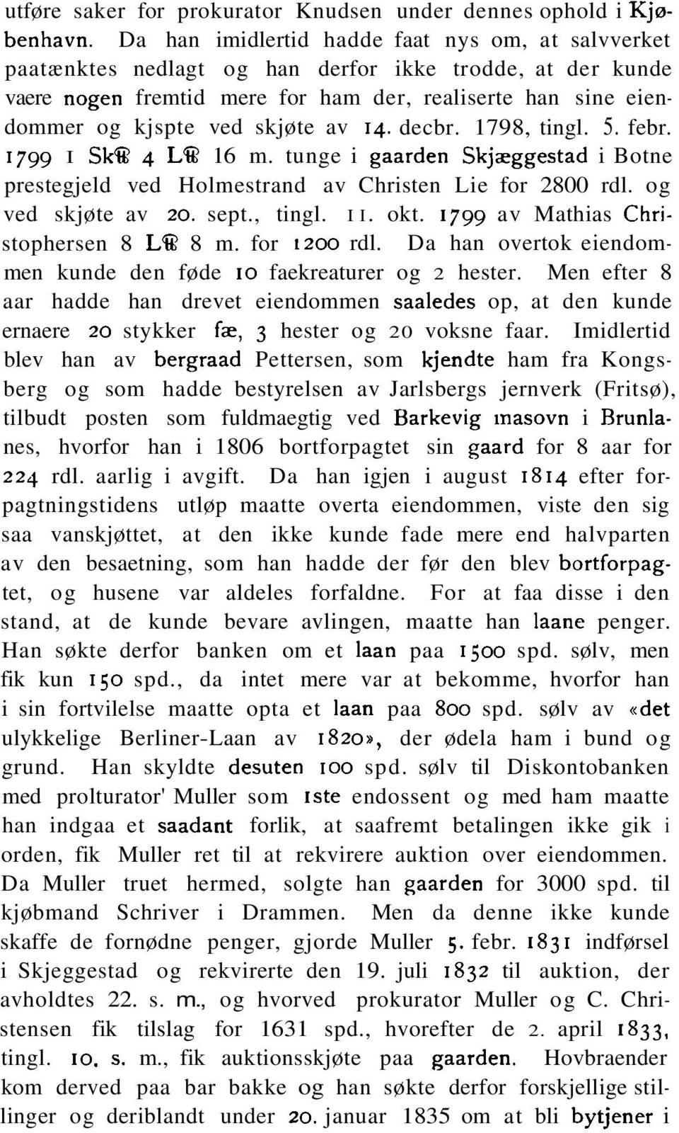 av 14. decbr. 1798, tingl. 5. febr. 1799 I Sk@ 4 L@ 16 m. tunge i gaarden Skjæggestad i Botne prestegjeld ved Holmestrand av Christen Lie for 2800 rdl. og ved skjøte av 20. sept., tingl. I I. okt.