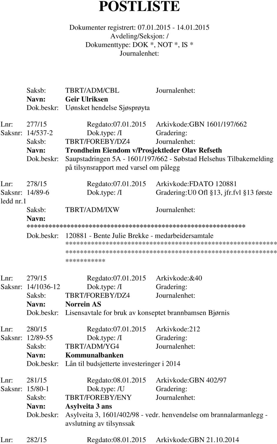 beskr: Saupstadringen 5A - 1601/197/662 - Søbstad Helsehus Tilbakemelding på tilsynsrapport med varsel om pålegg Lnr: 278/15 Regdato:07.01.2015 Arkivkode:FDATO 120881 Saksnr: 14/89-6 Dok.