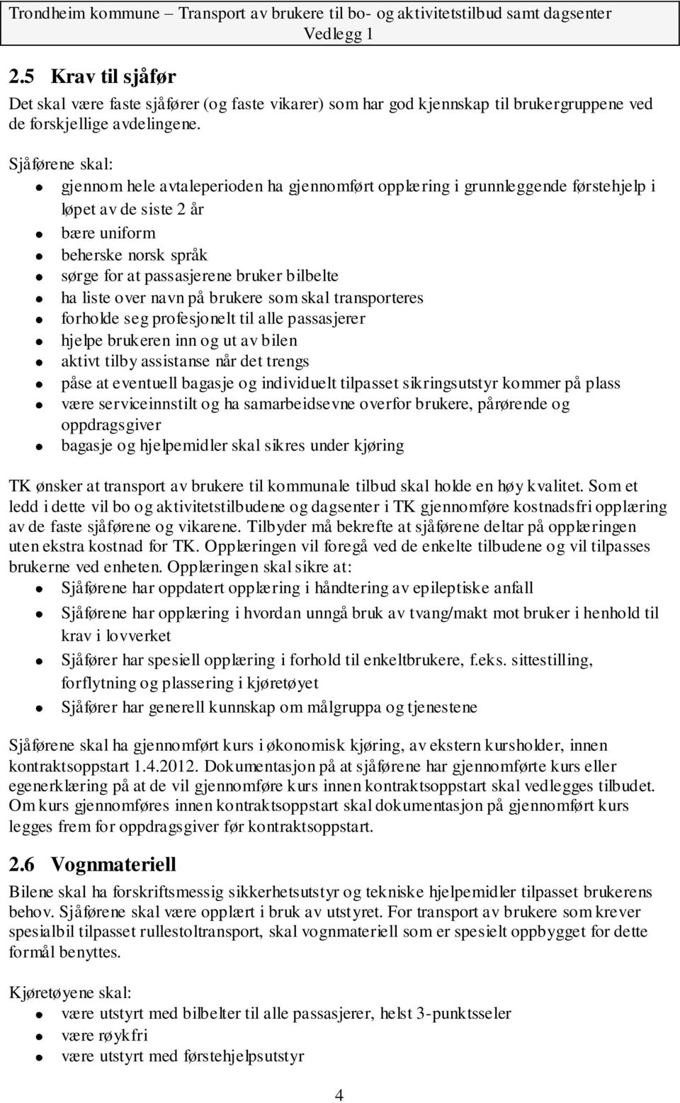 ha liste over navn på brukere som skal transporteres forholde seg profesjonelt til alle passasjerer hjelpe brukeren inn og ut av bilen aktivt tilby assistanse når det trengs påse at eventuell bagasje